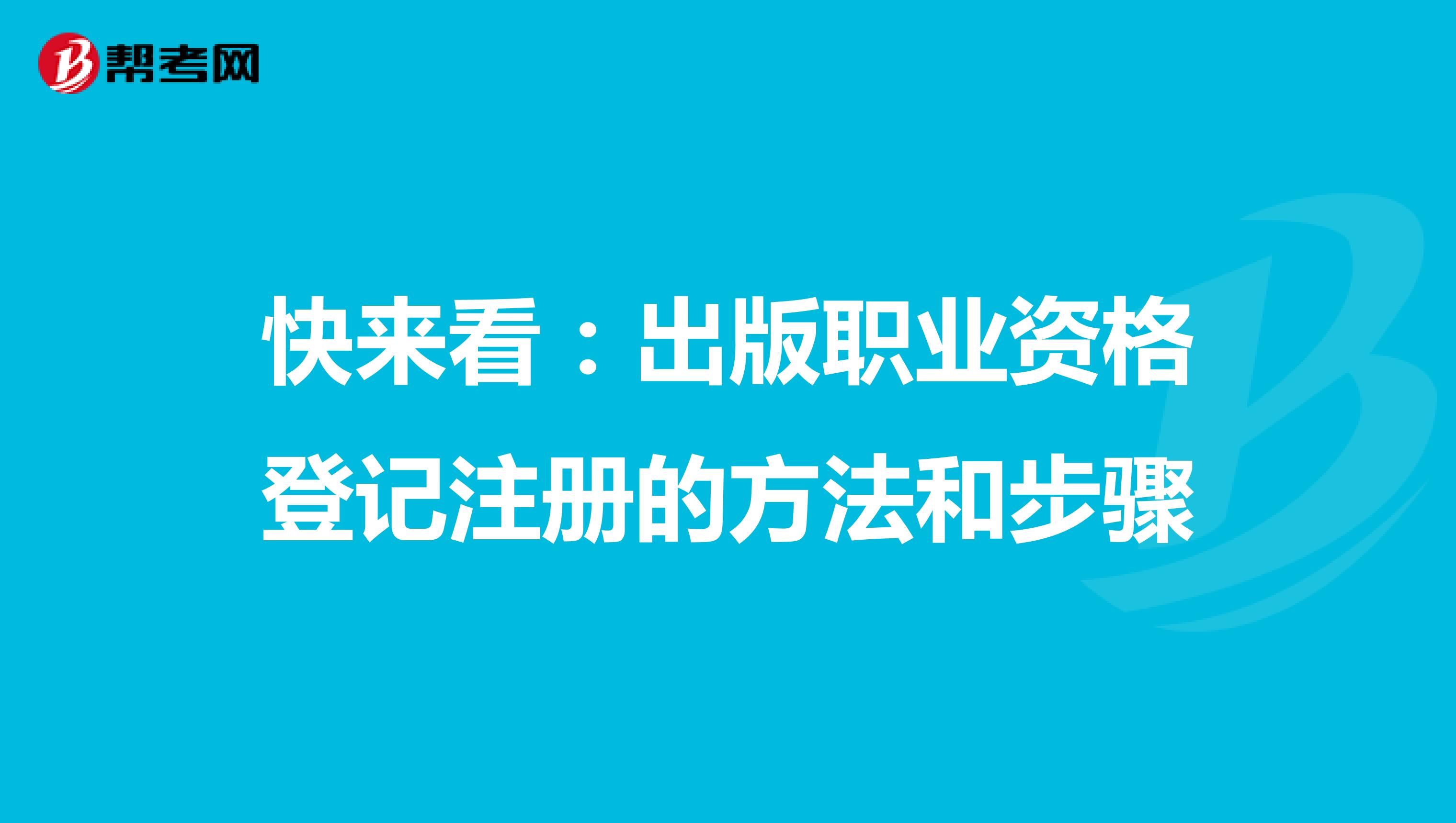 快來看:出版職業(yè)資格登記注冊的方法和步驟