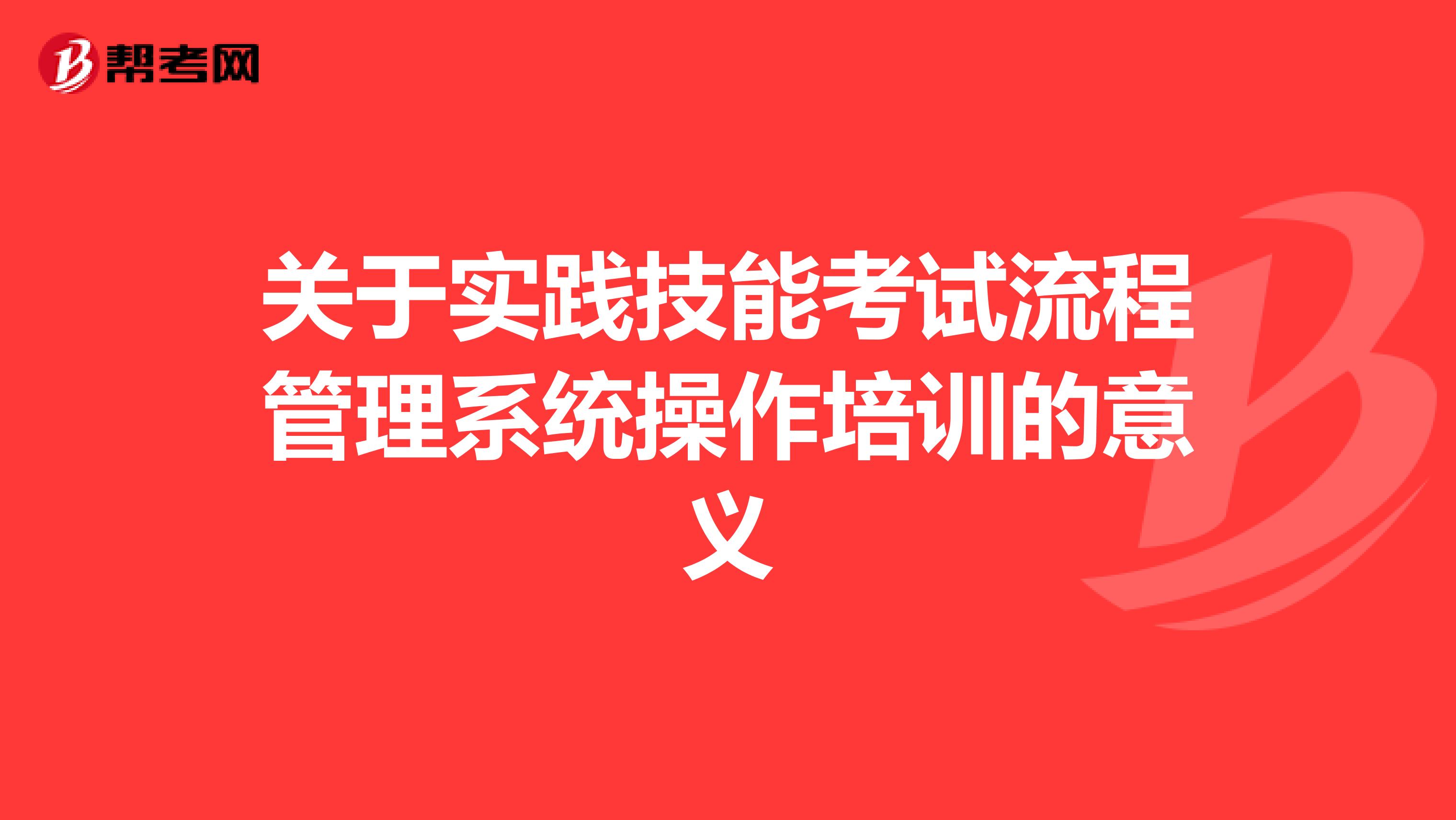 关于实践技能考试流程管理系统操作培训的意义