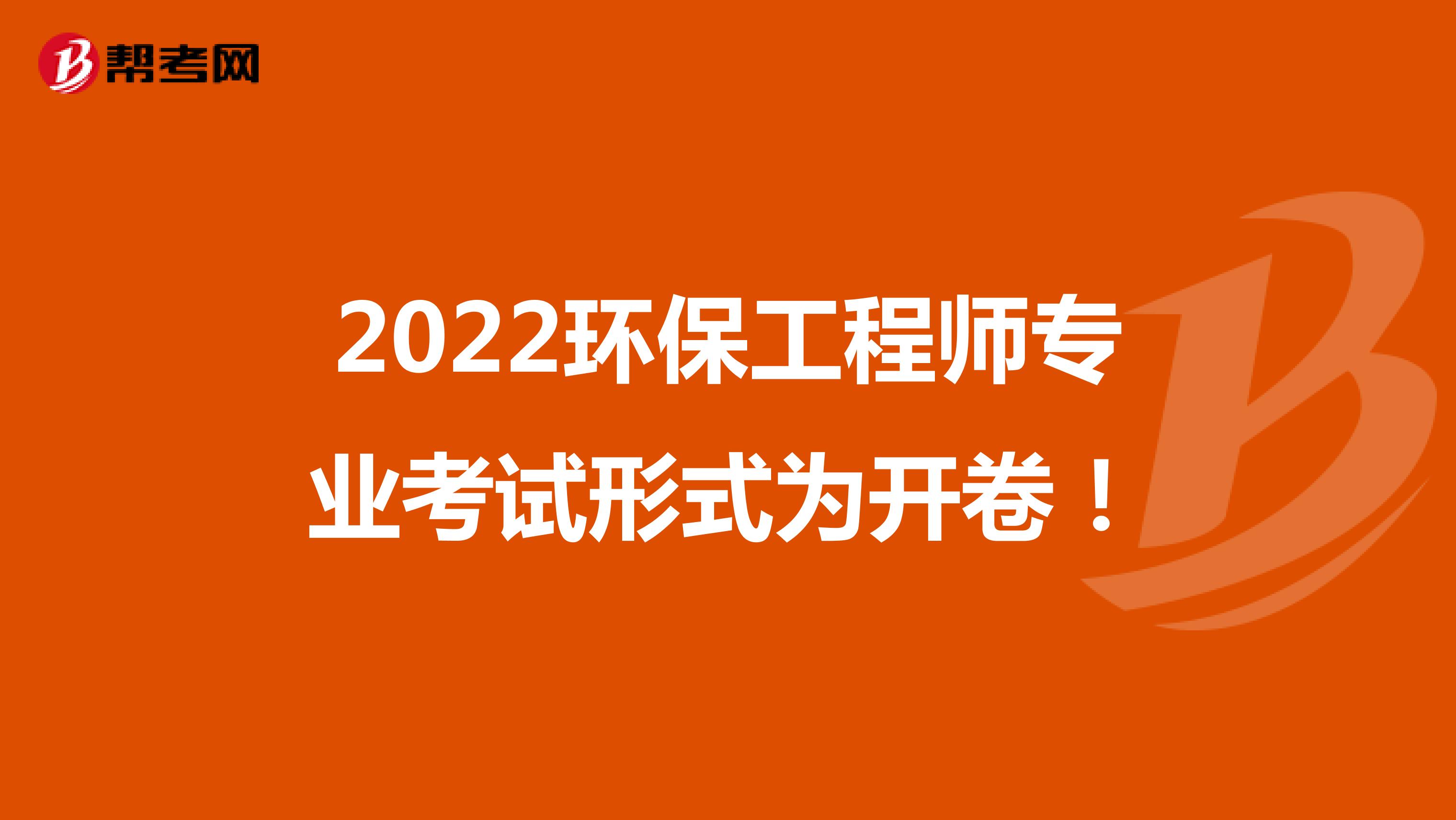 2022环保工程师专业考试形式为开卷！