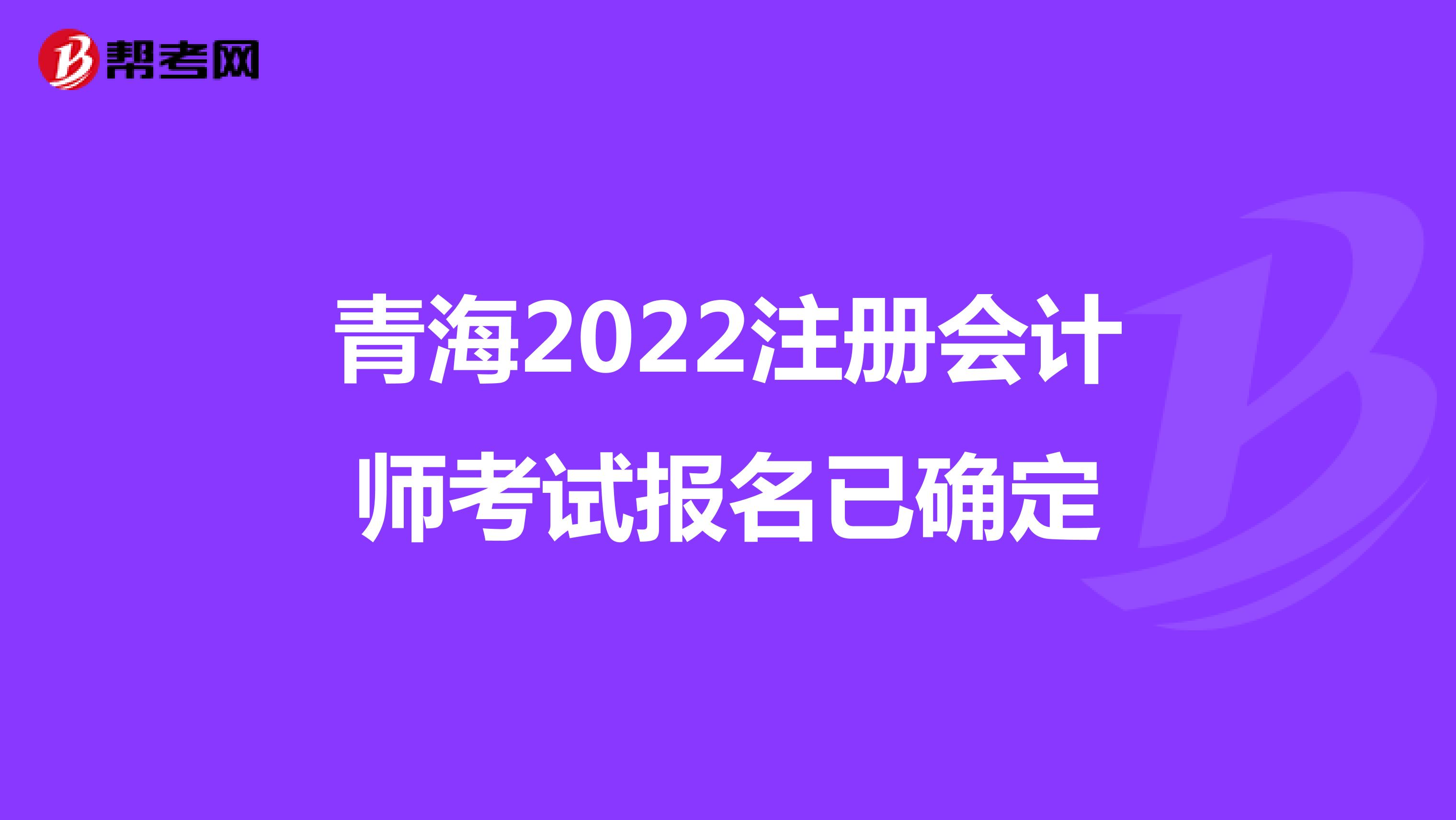 青海2022注冊會計師考試報名已確定