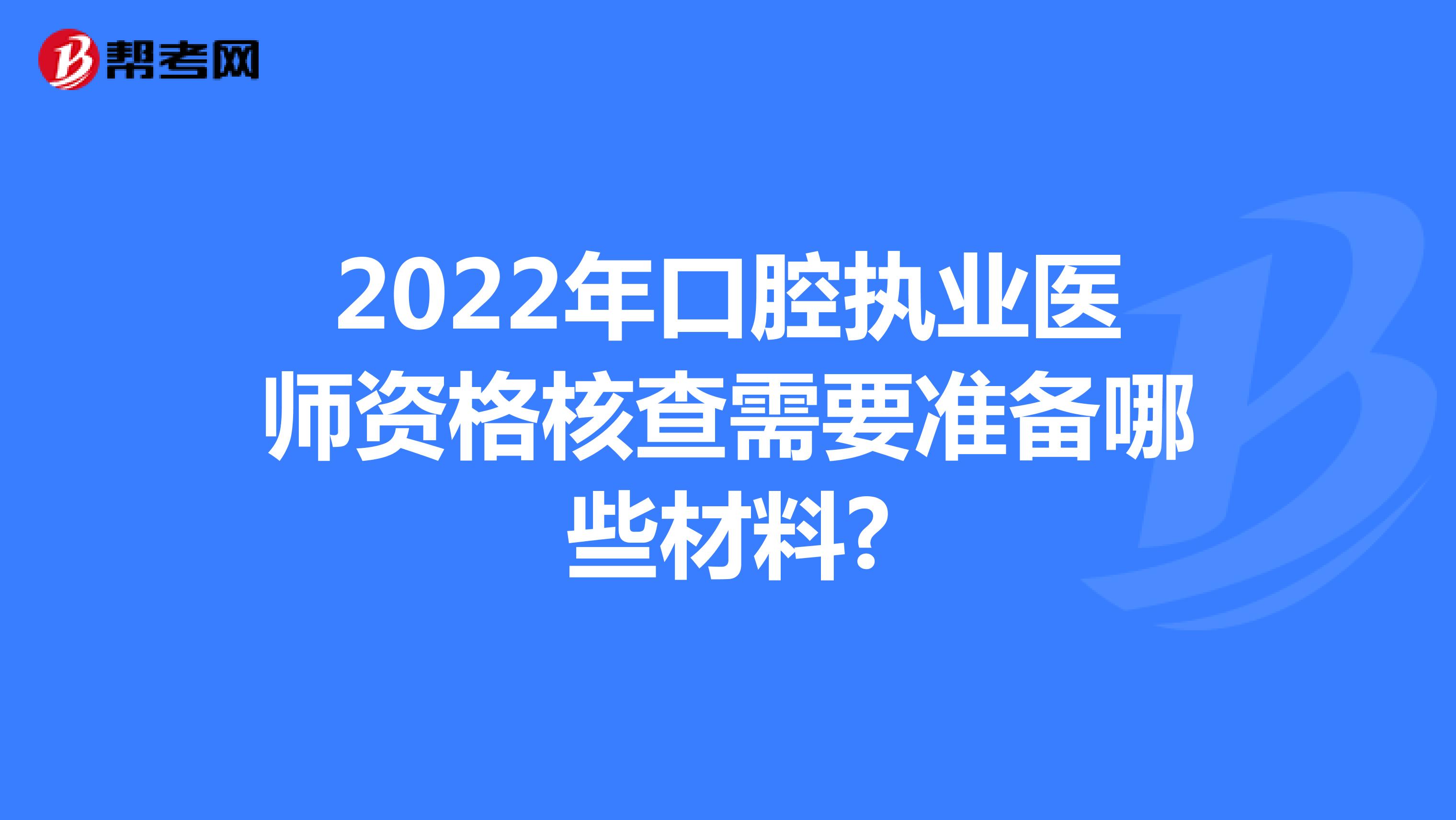 2022年口腔执业医师资格核查需要准备哪些材料?