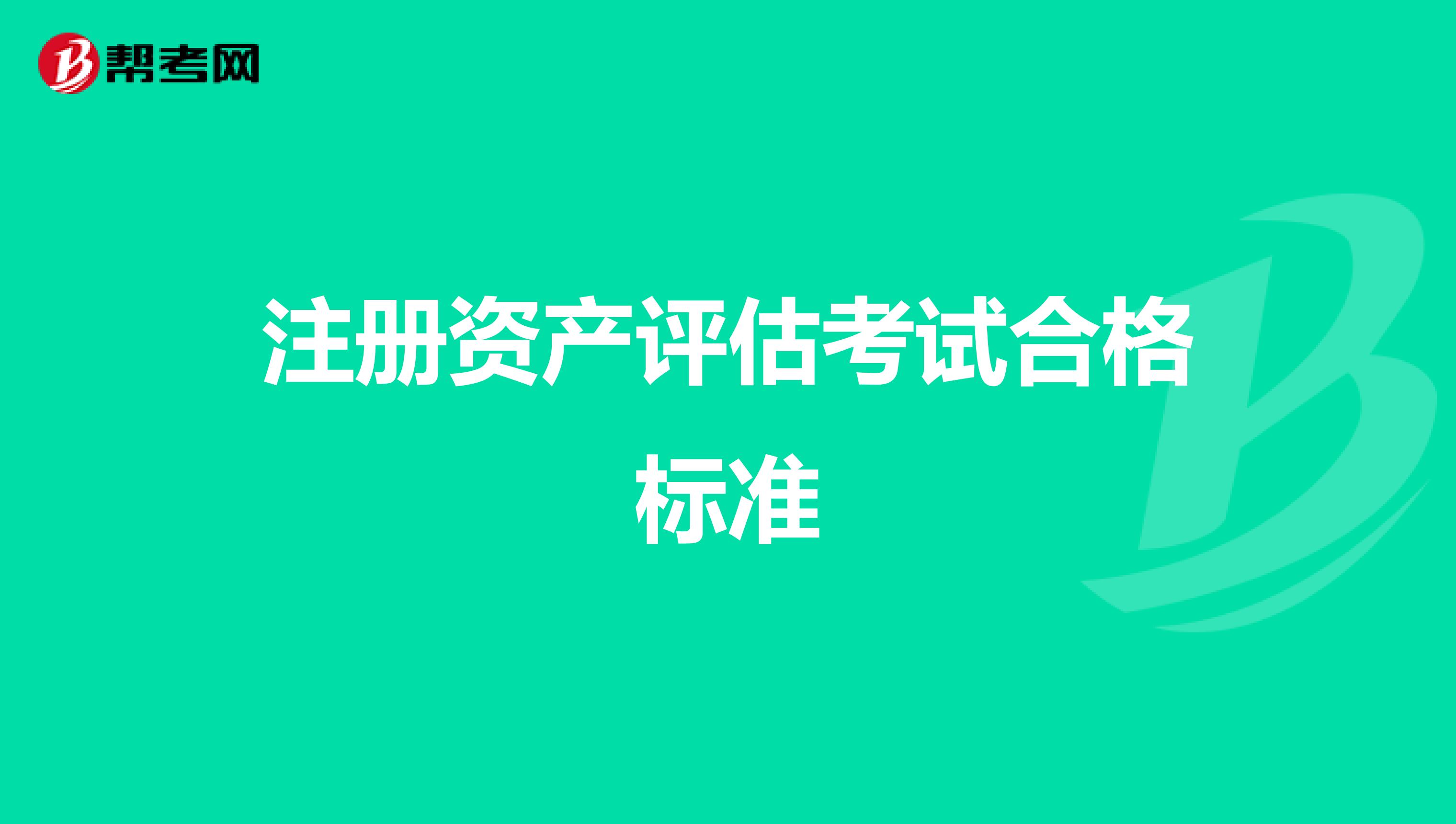 注冊資產(chǎn)評估考試合格標(biāo)準(zhǔn)