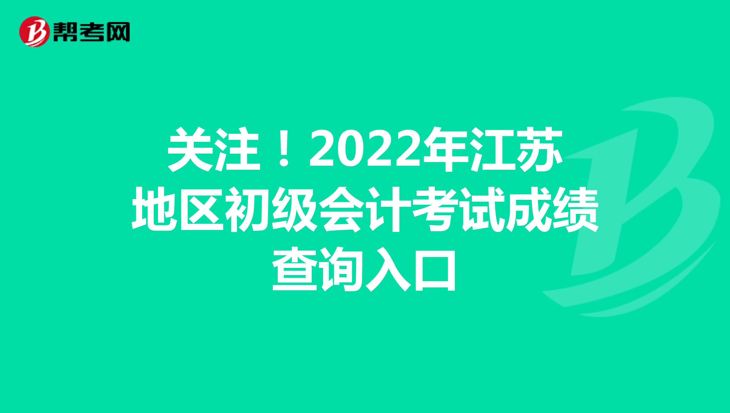 关注！2022年江苏地区初级会计考试成绩查询入口