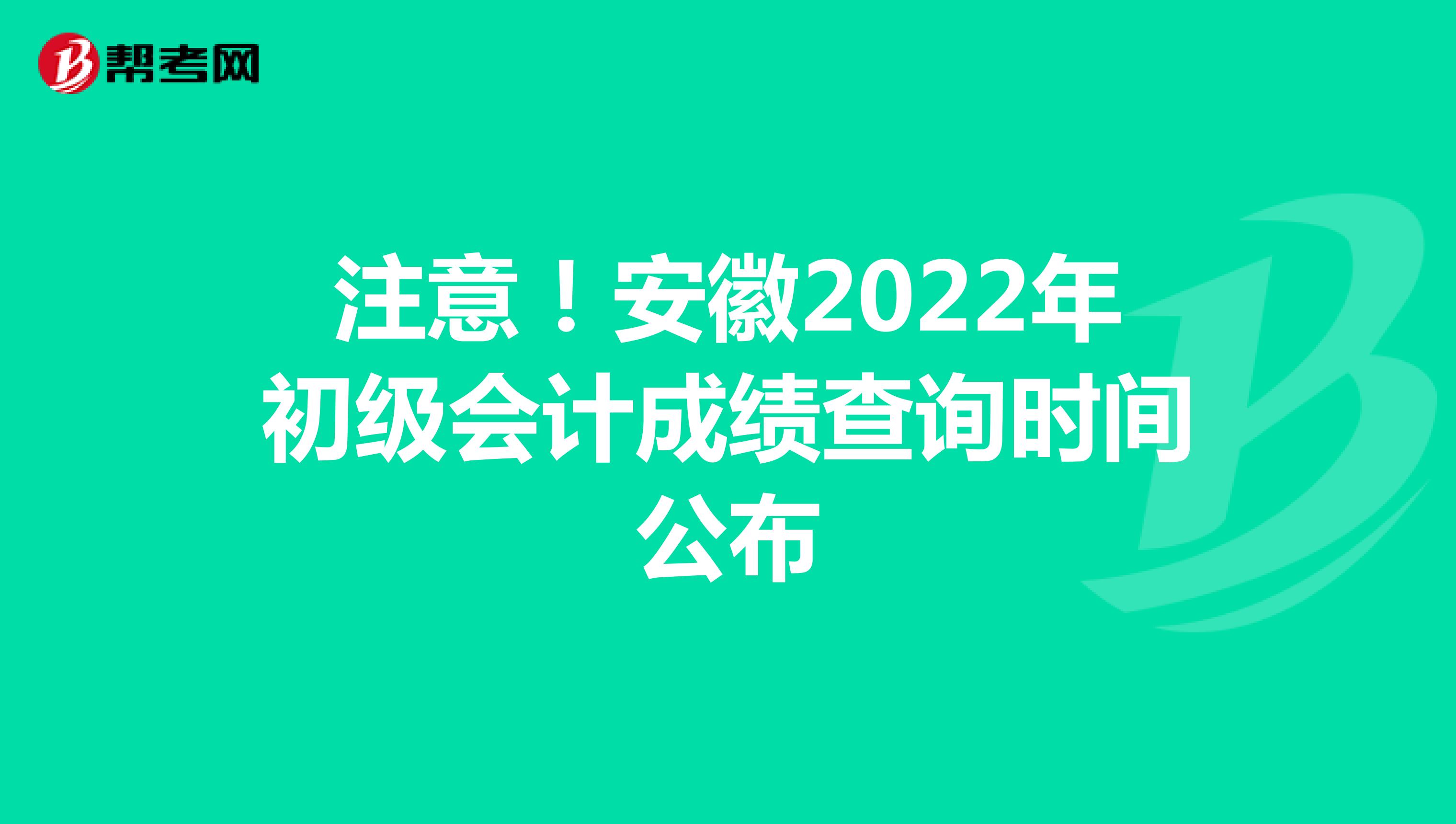 注意！安徽2022年初级会计成绩查询时间公布