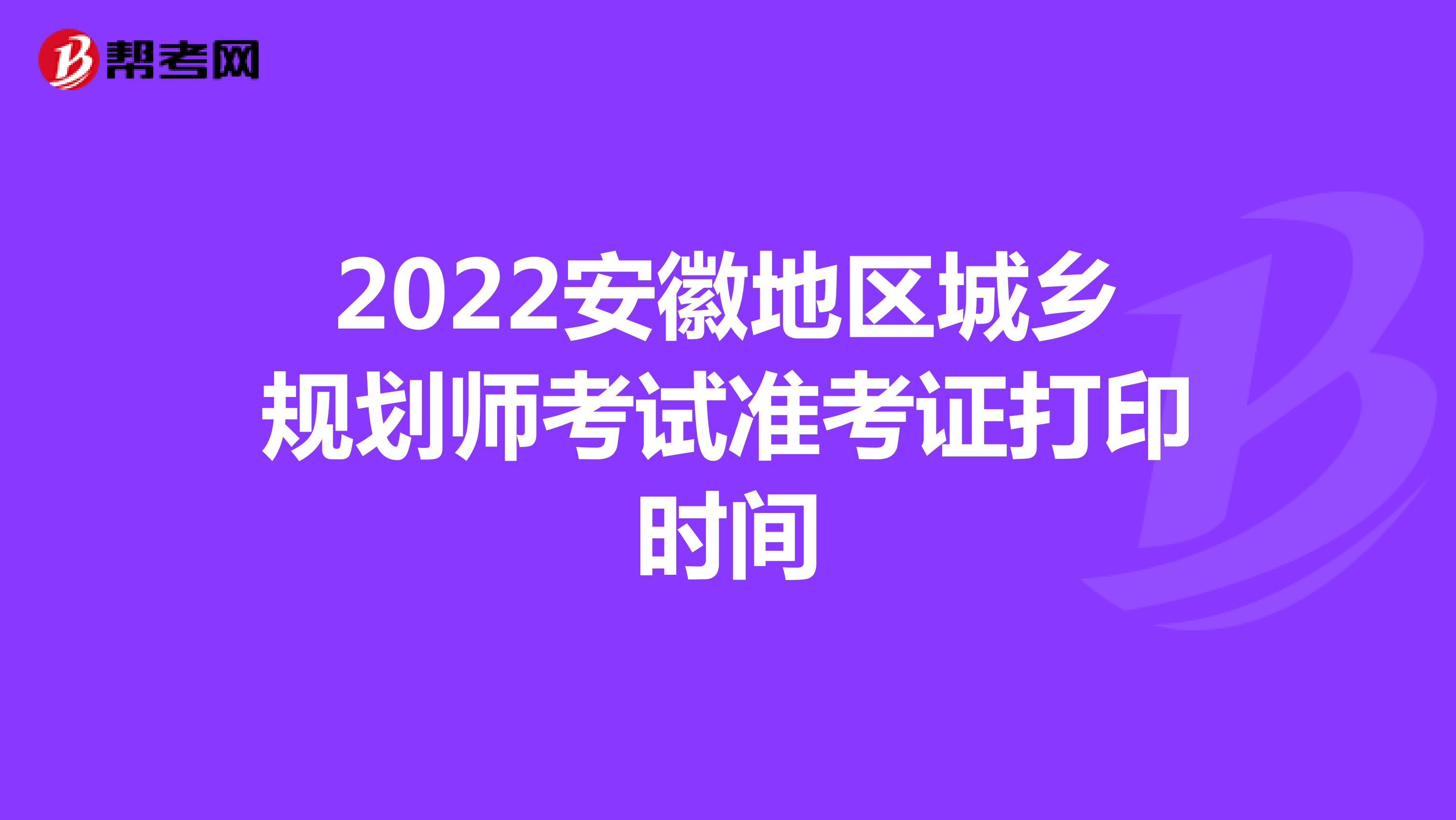 2022安徽地区城乡规划师考试准考证打印时间