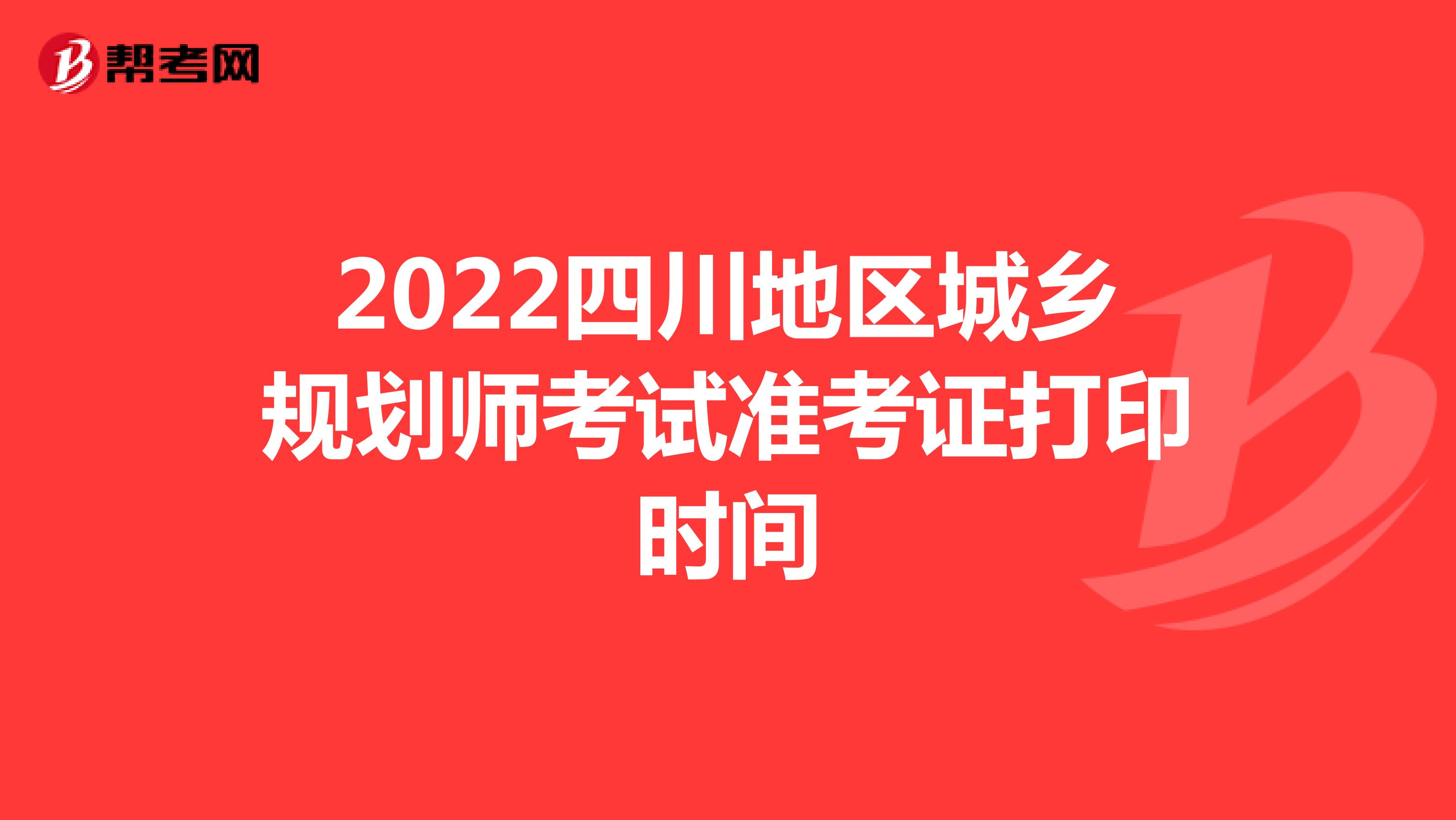 2022四川地区城乡规划师考试准考证打印时间