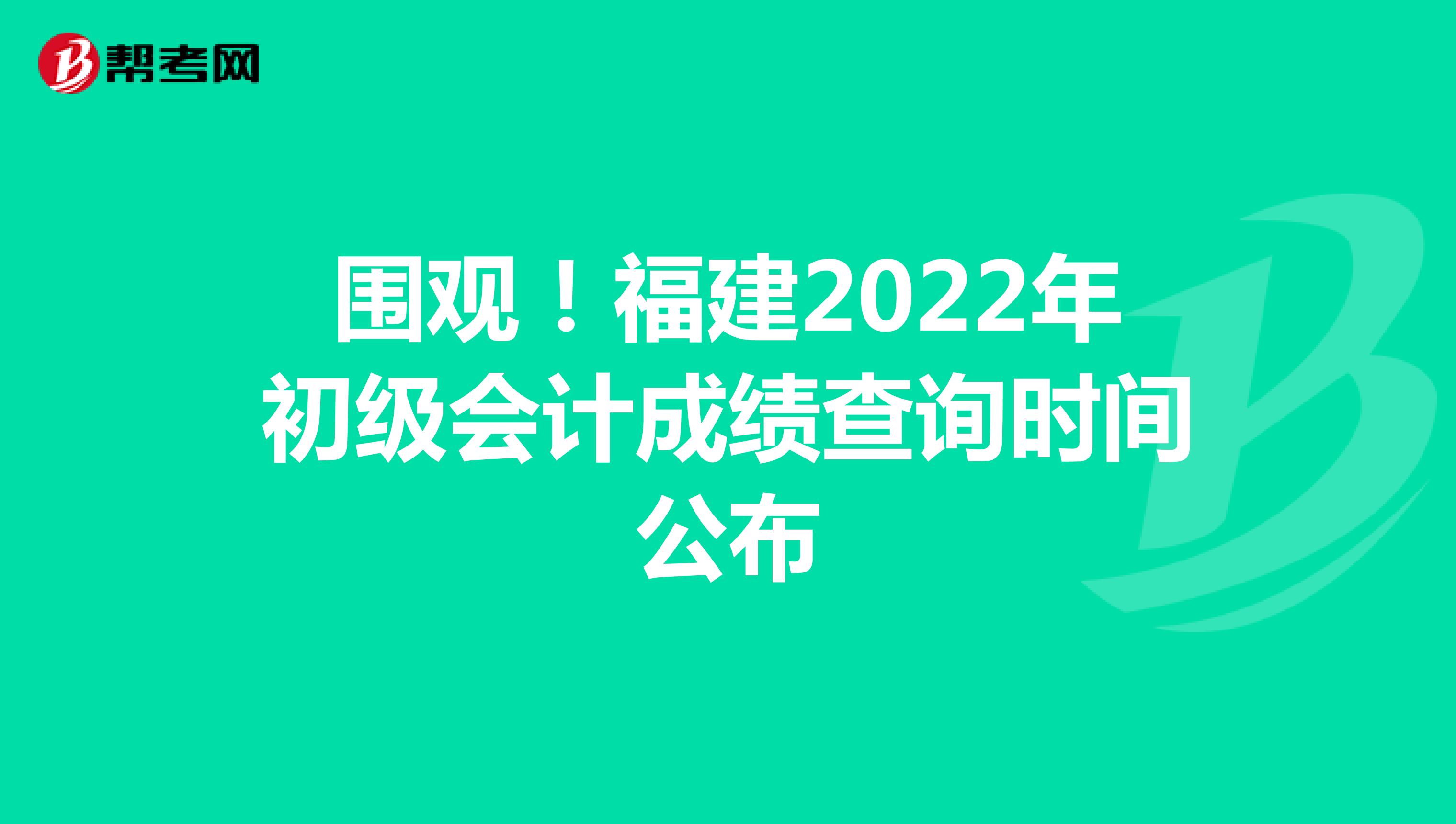 围观！福建2022年初级会计成绩查询时间公布