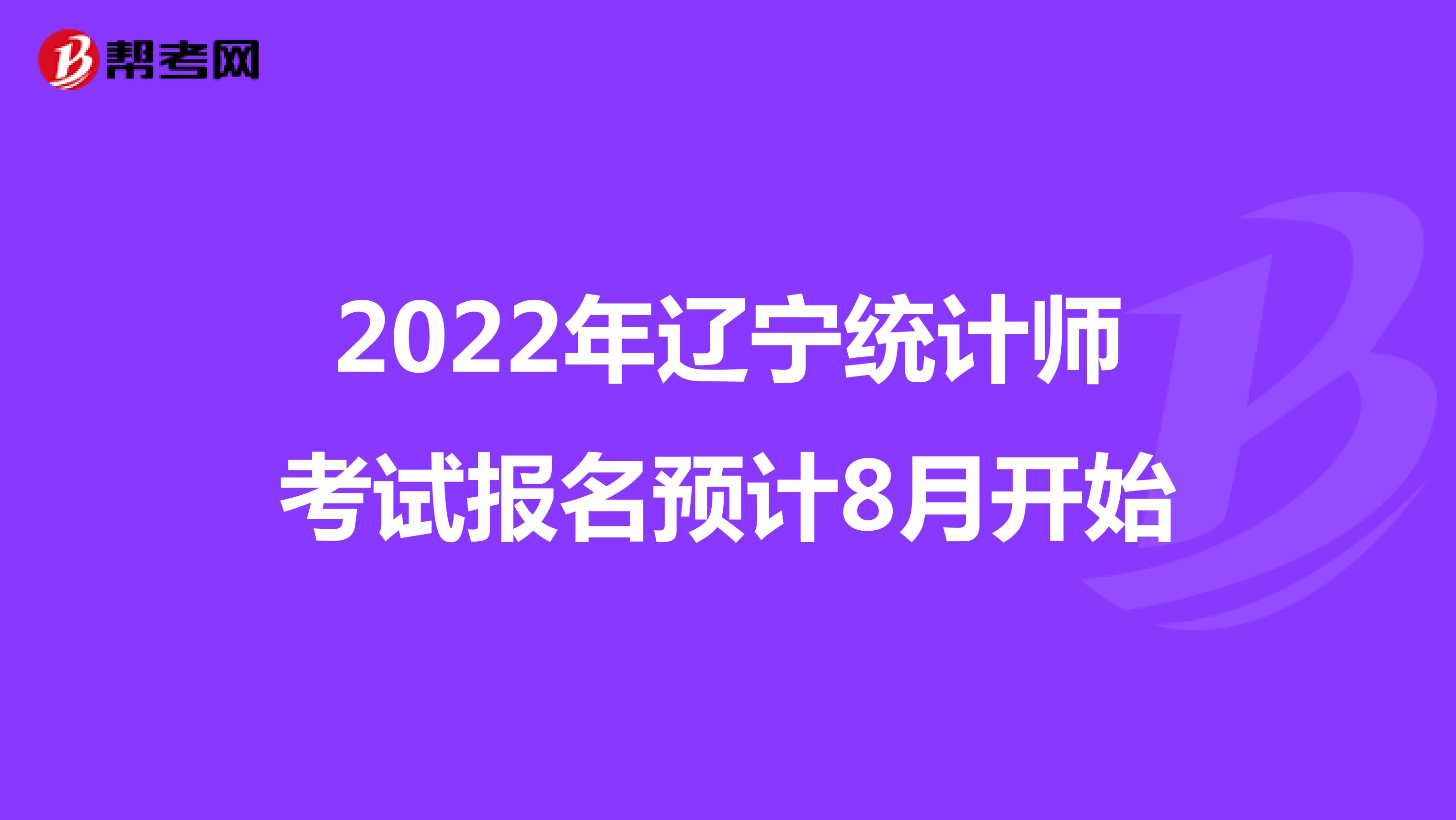 2022年辽宁统计师考试报名预计8月开始