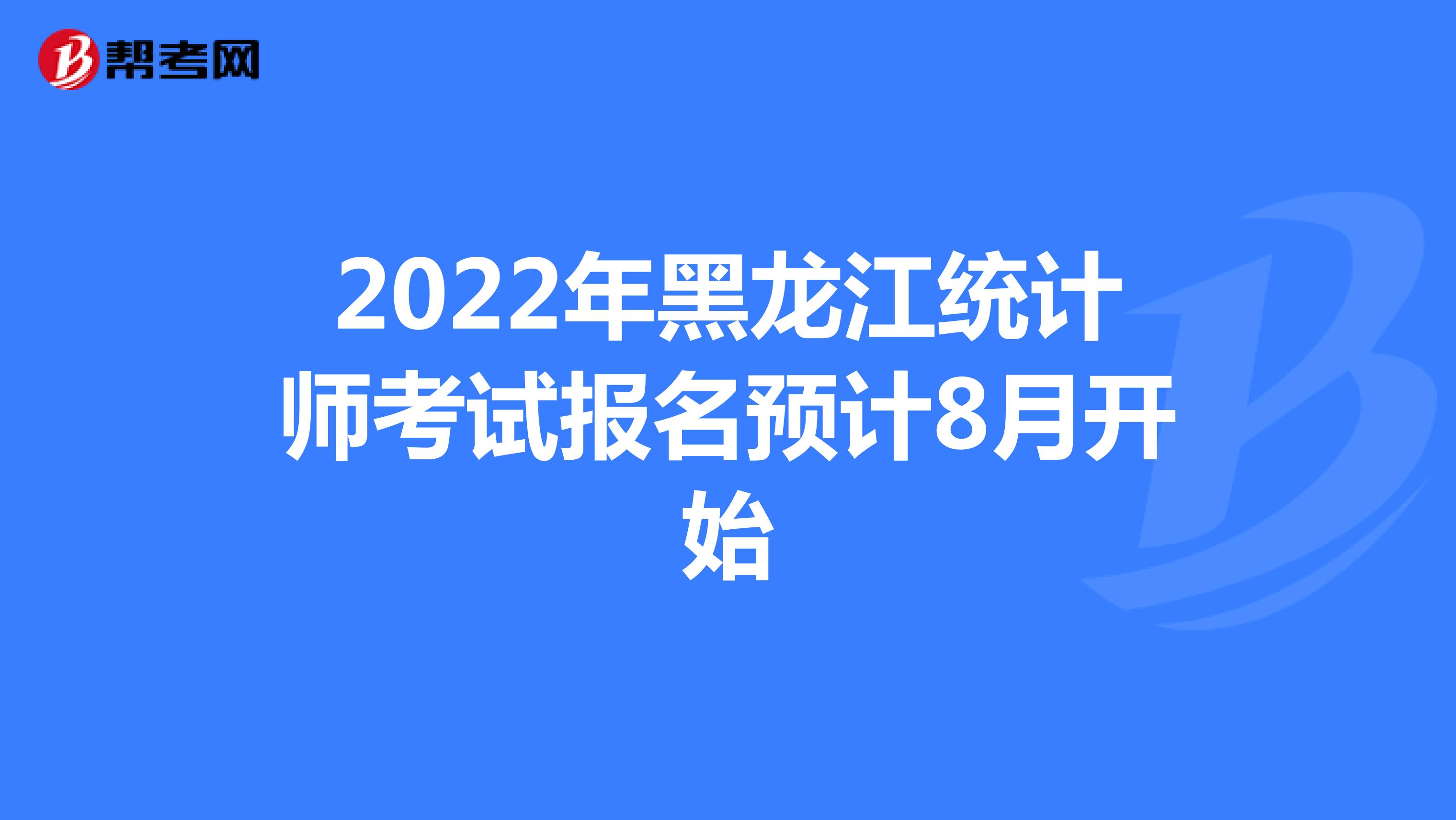 2022年黑龙江统计师考试报名预计8月开始