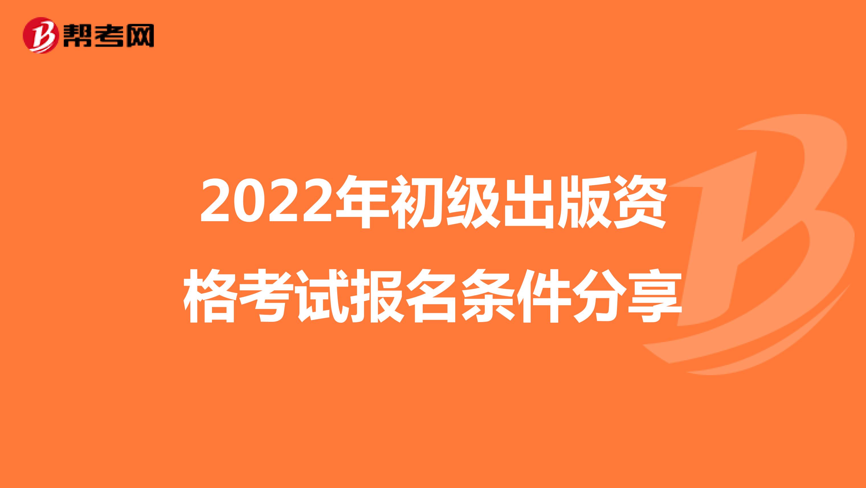 2022年初级出版资格考试报名条件分享