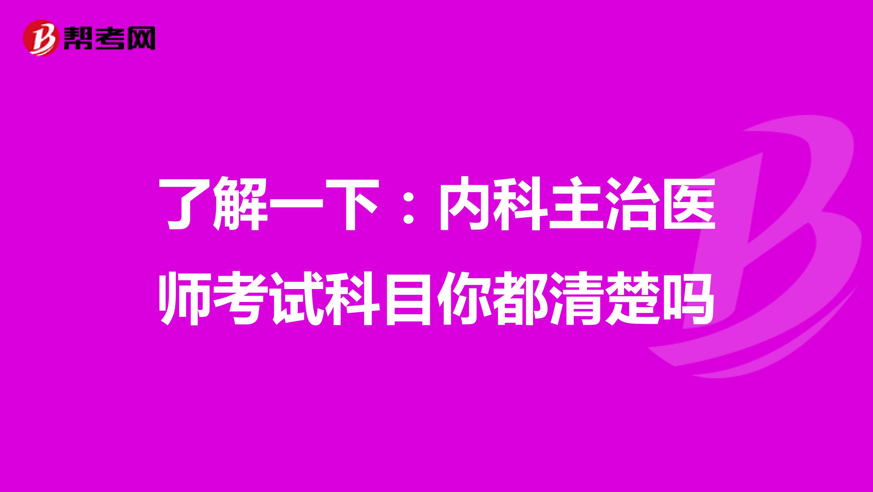 了解一下：内科主治医师考试科目你都清楚吗