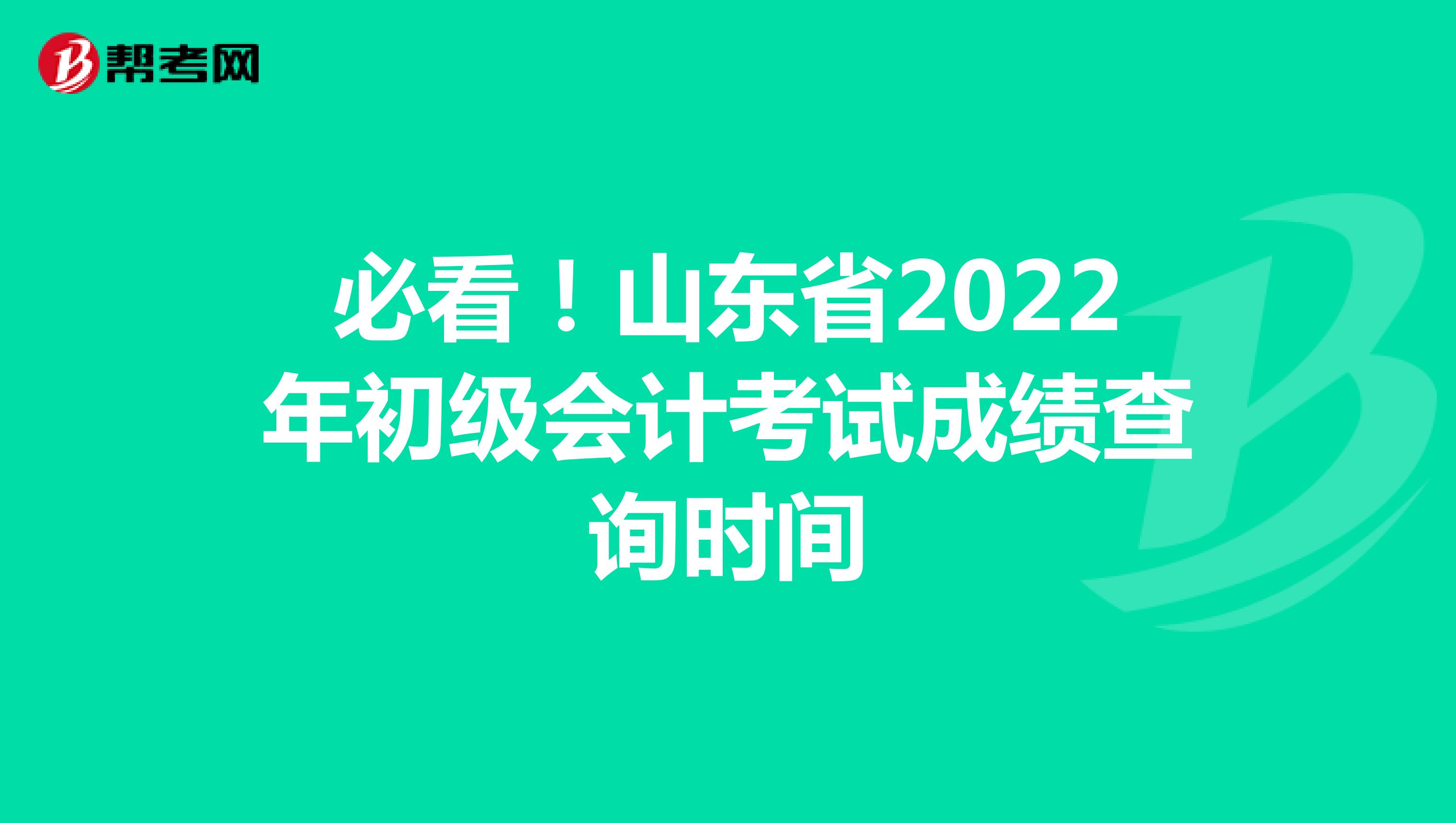 必看！山东省2022年初级会计考试成绩查询时间
