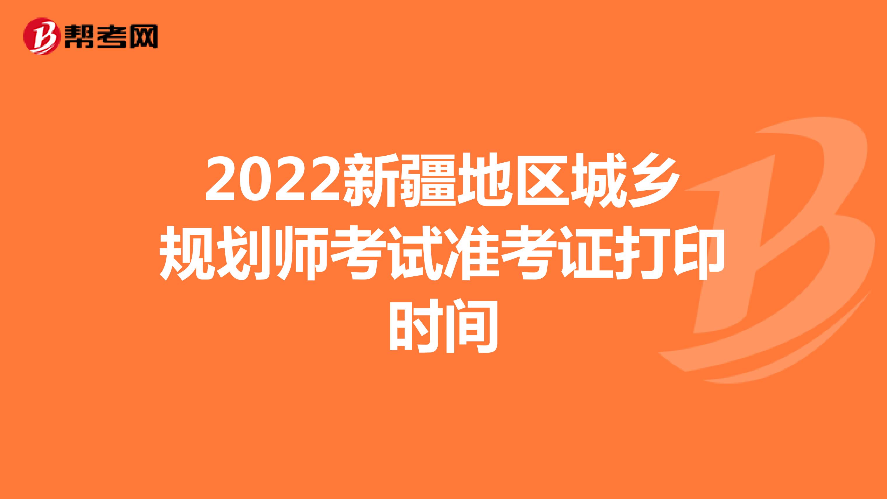 2022新疆地区城乡规划师考试准考证打印时间
