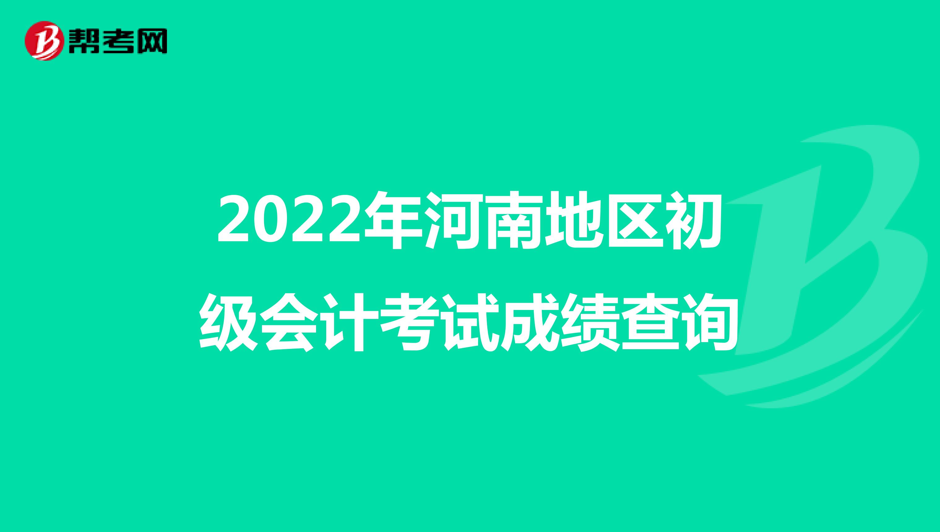 2022年河南地区初级会计考试成绩查询