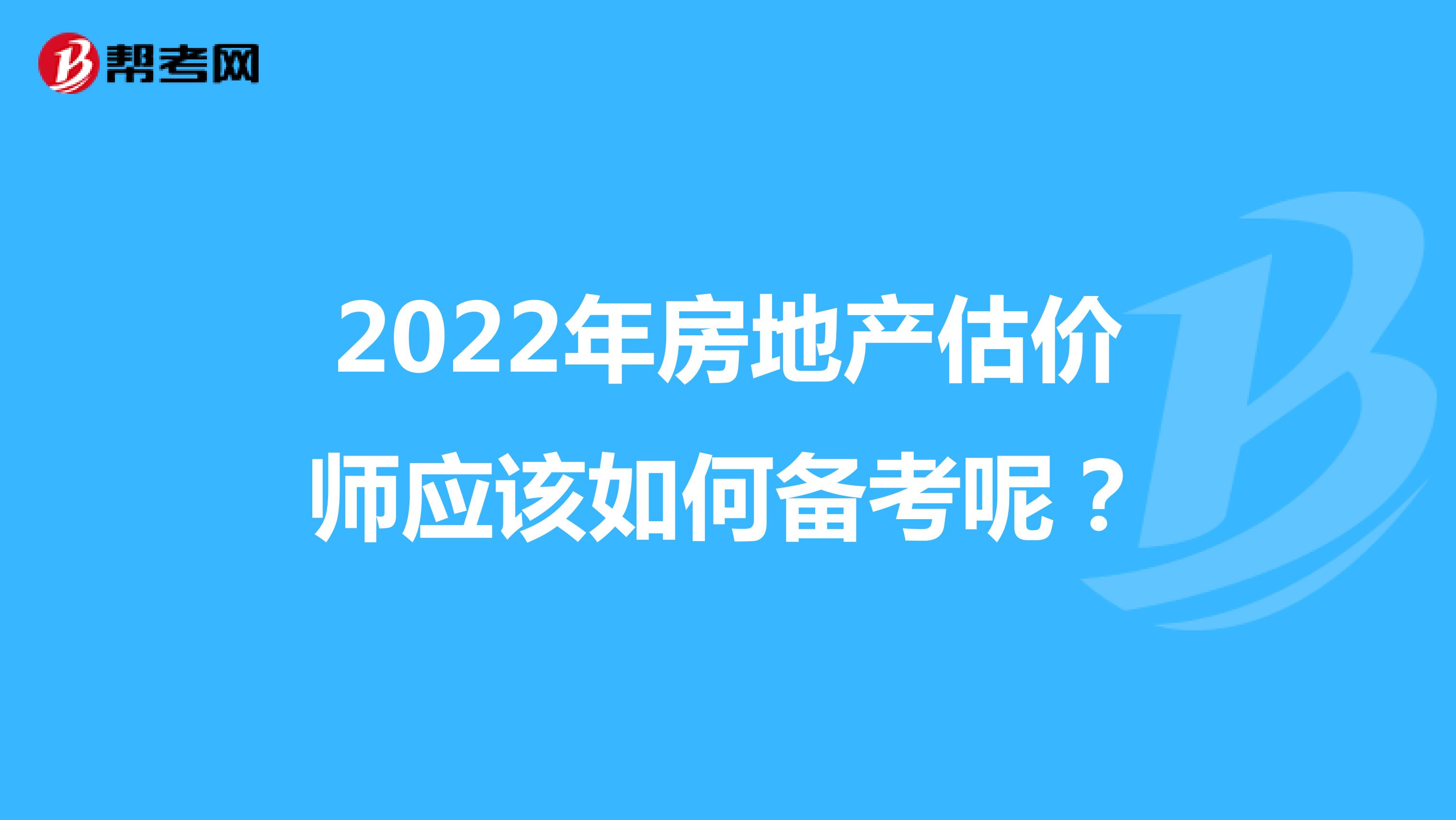 2022年房地产估价师应该如何备考呢？