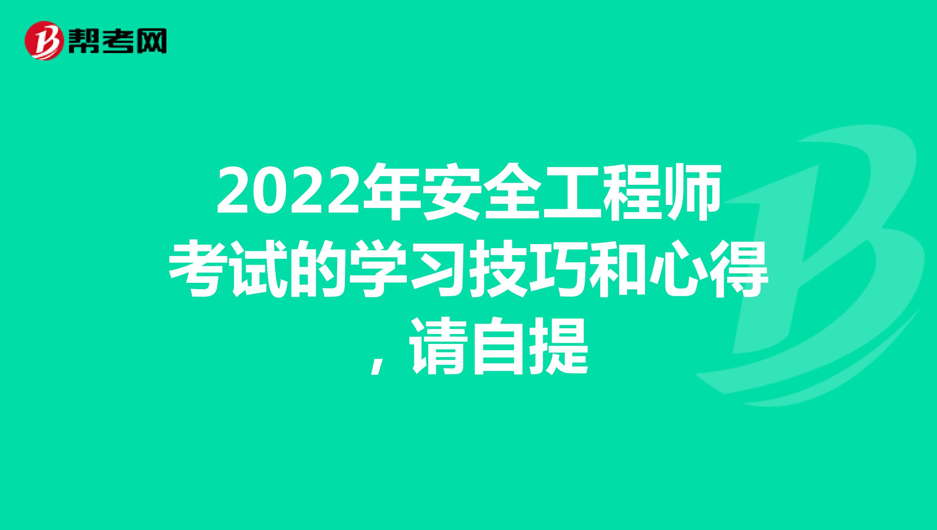2022年安全工程师考试的学习技巧和心得，请自提