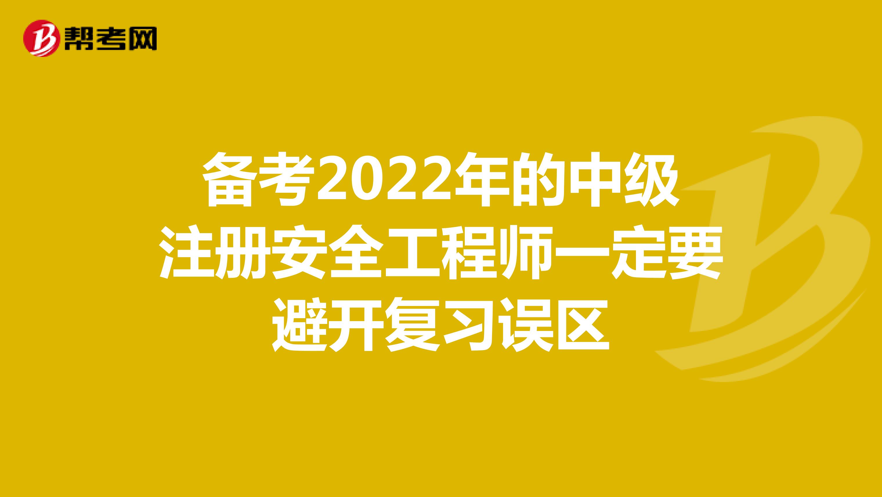 備考2022年的中級注冊安全工程師一定要避開復(fù)習(xí)誤區(qū)