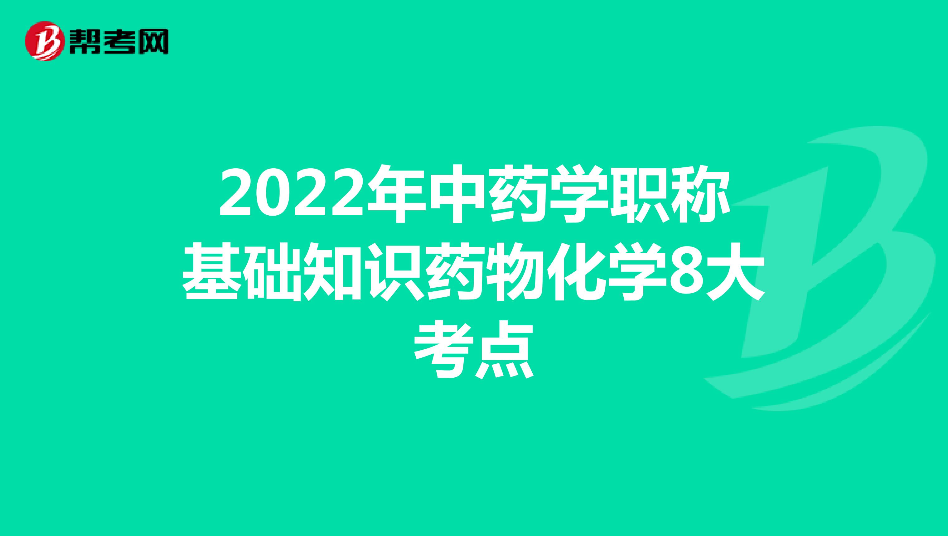 2022年中药学职称基础知识药物化学8大考点
