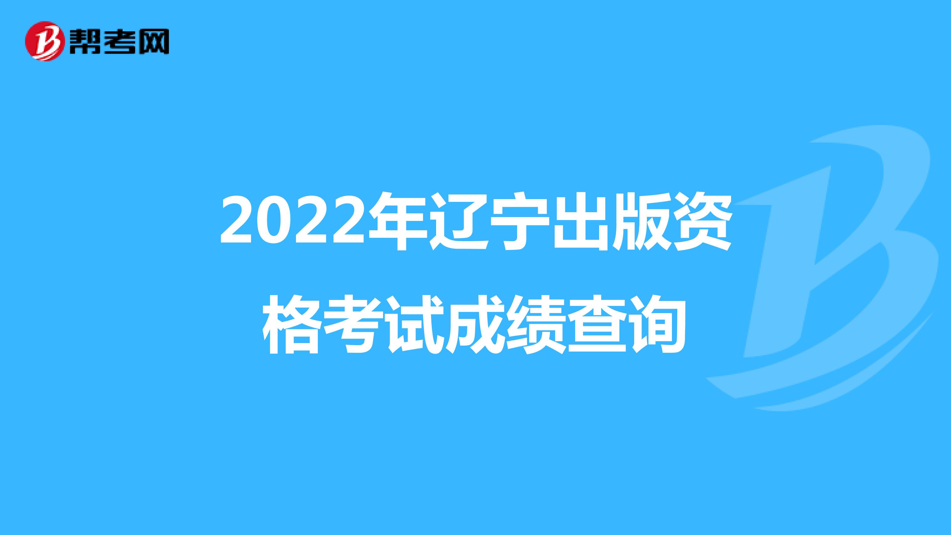 2022年辽宁出版资格考试成绩查询