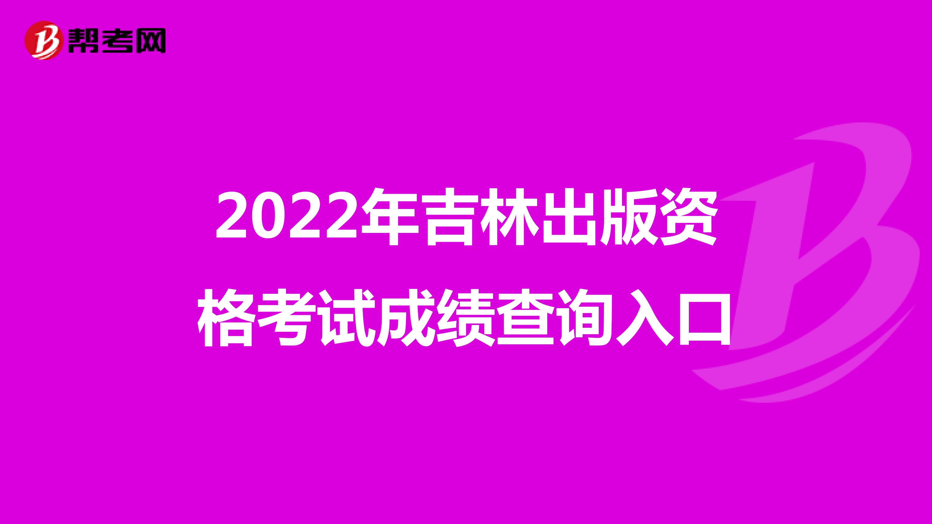 2022年吉林出版资格考试成绩查询入口