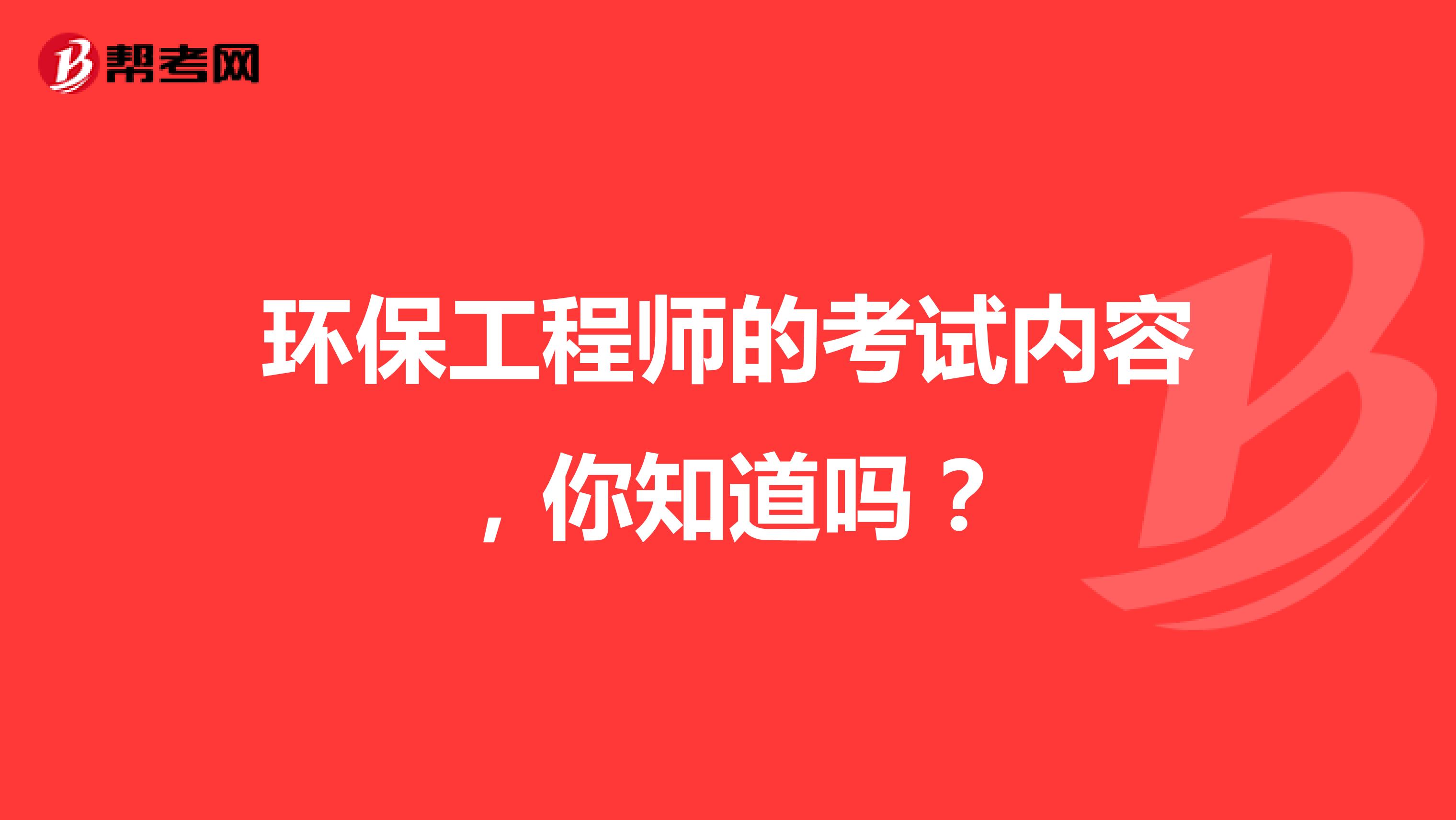环保工程师的考试内容，你知道吗？