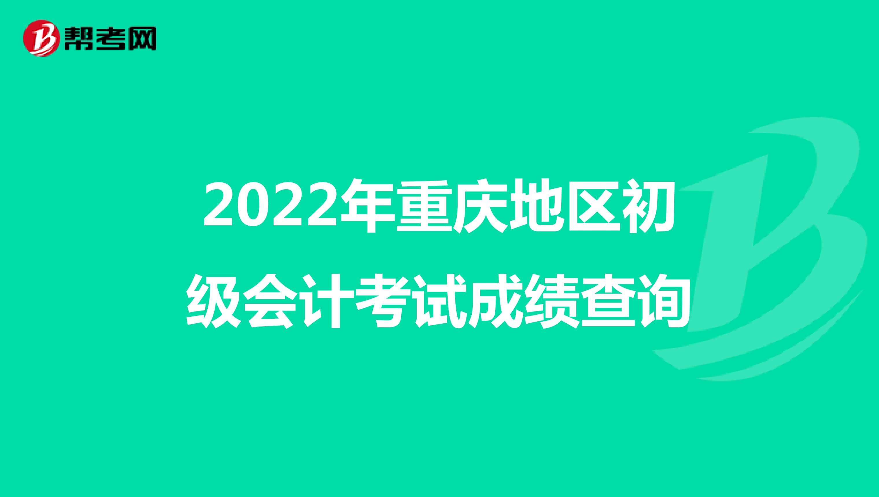 2022年重庆地区初级会计考试成绩查询