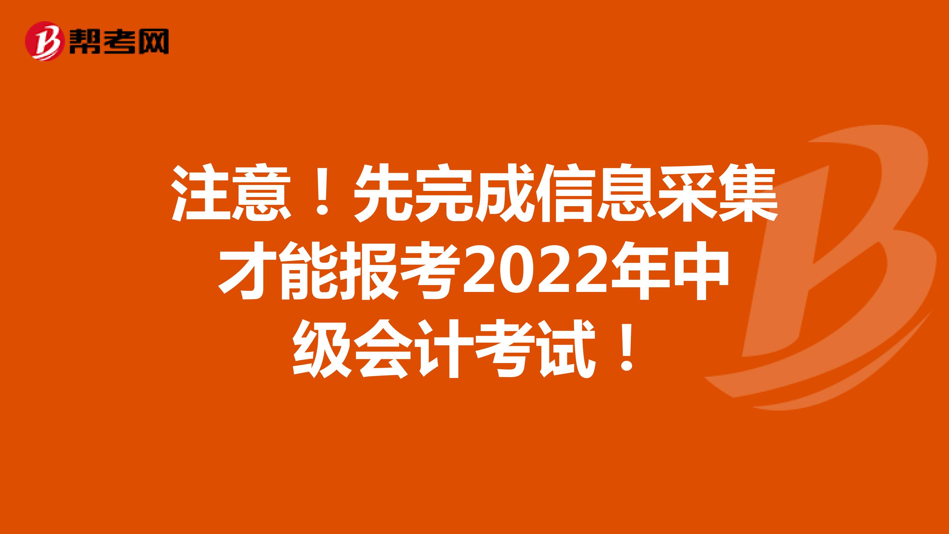 注意！先完成信息采集才能报考2022年中级会计考试！