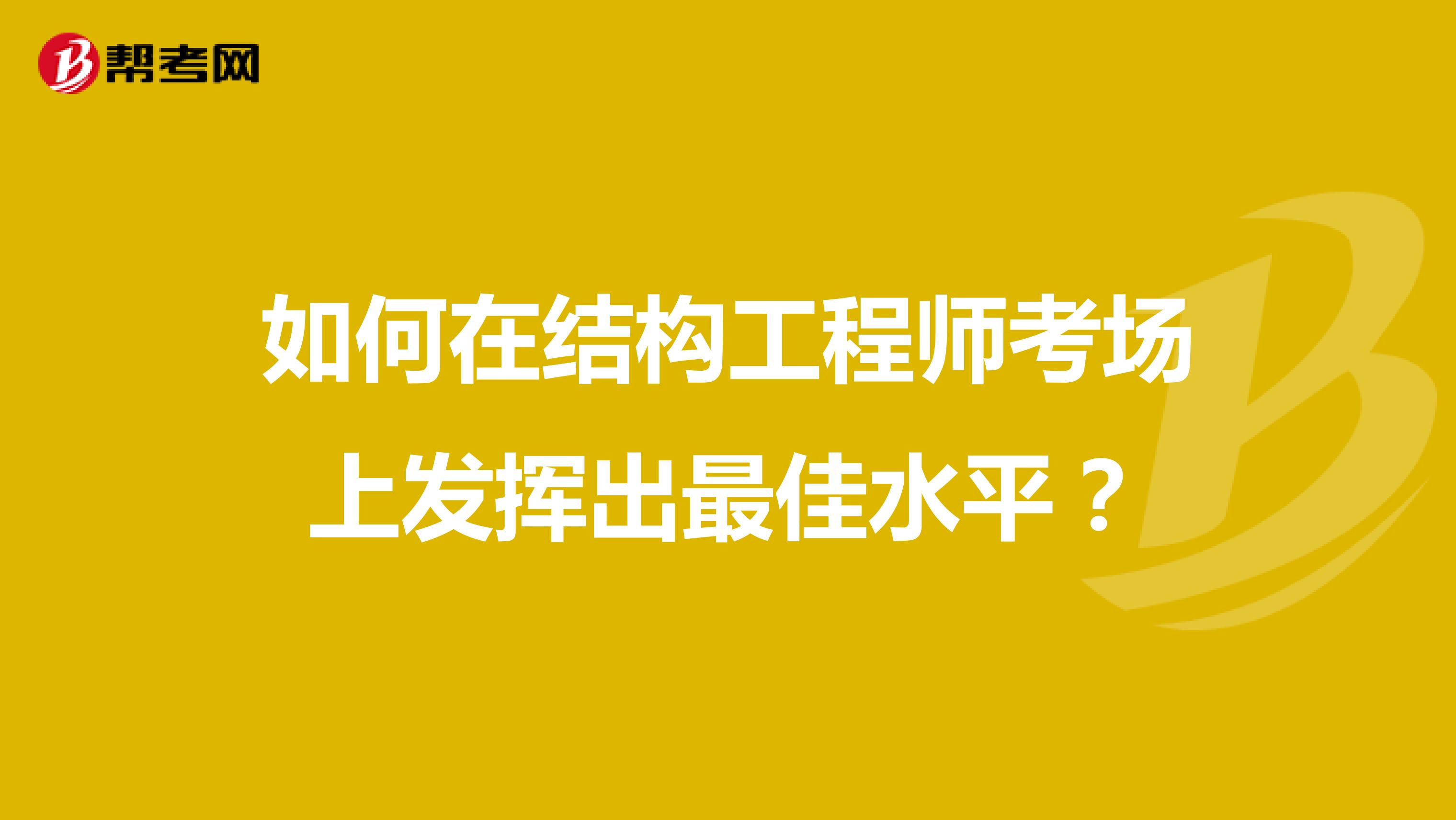如何在结构工程师考场上发挥出最佳水平？