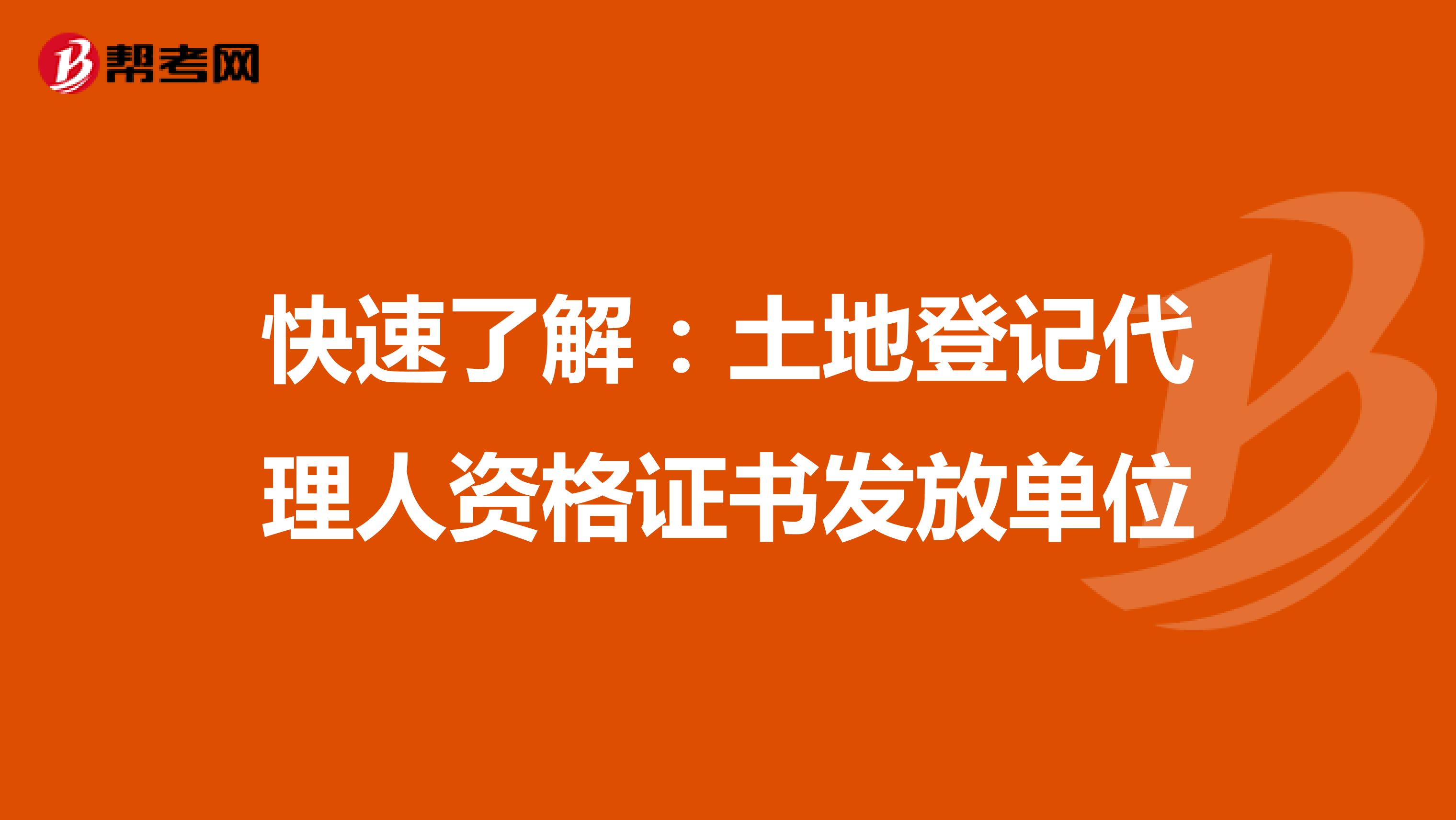 快速了解：土地登记代理人资格证书发放单位