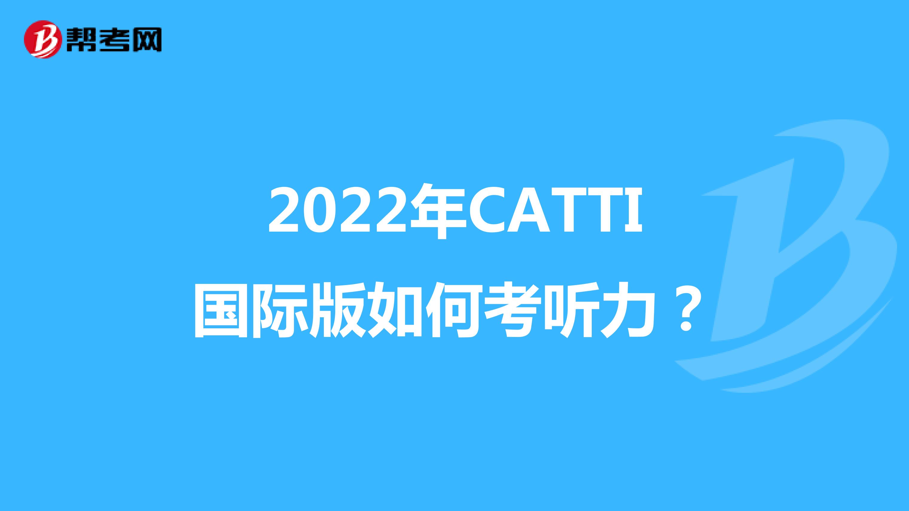 2022年CATTI国际版如何考听力？