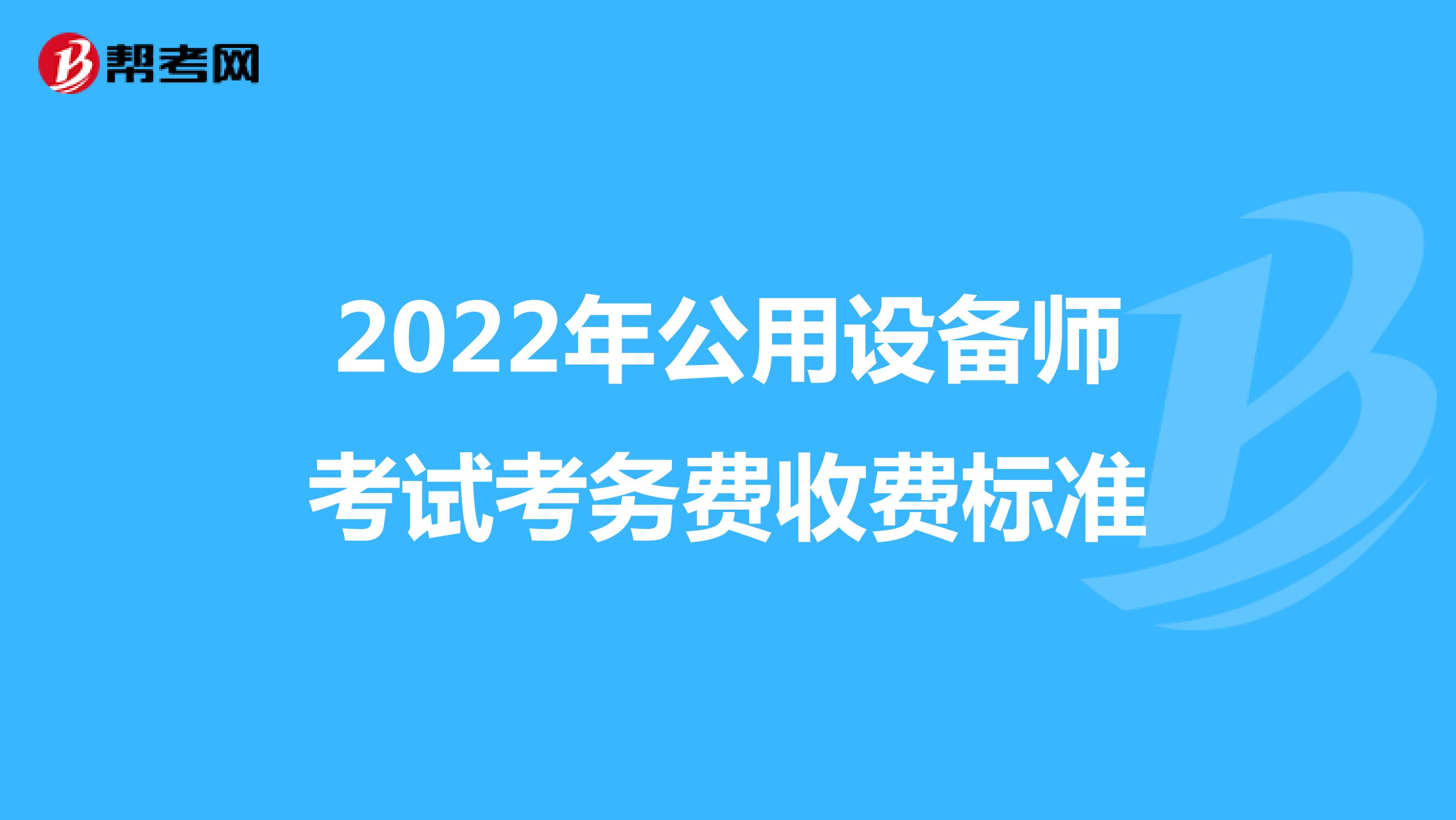 2022年公用设备师考试考务费收费标准