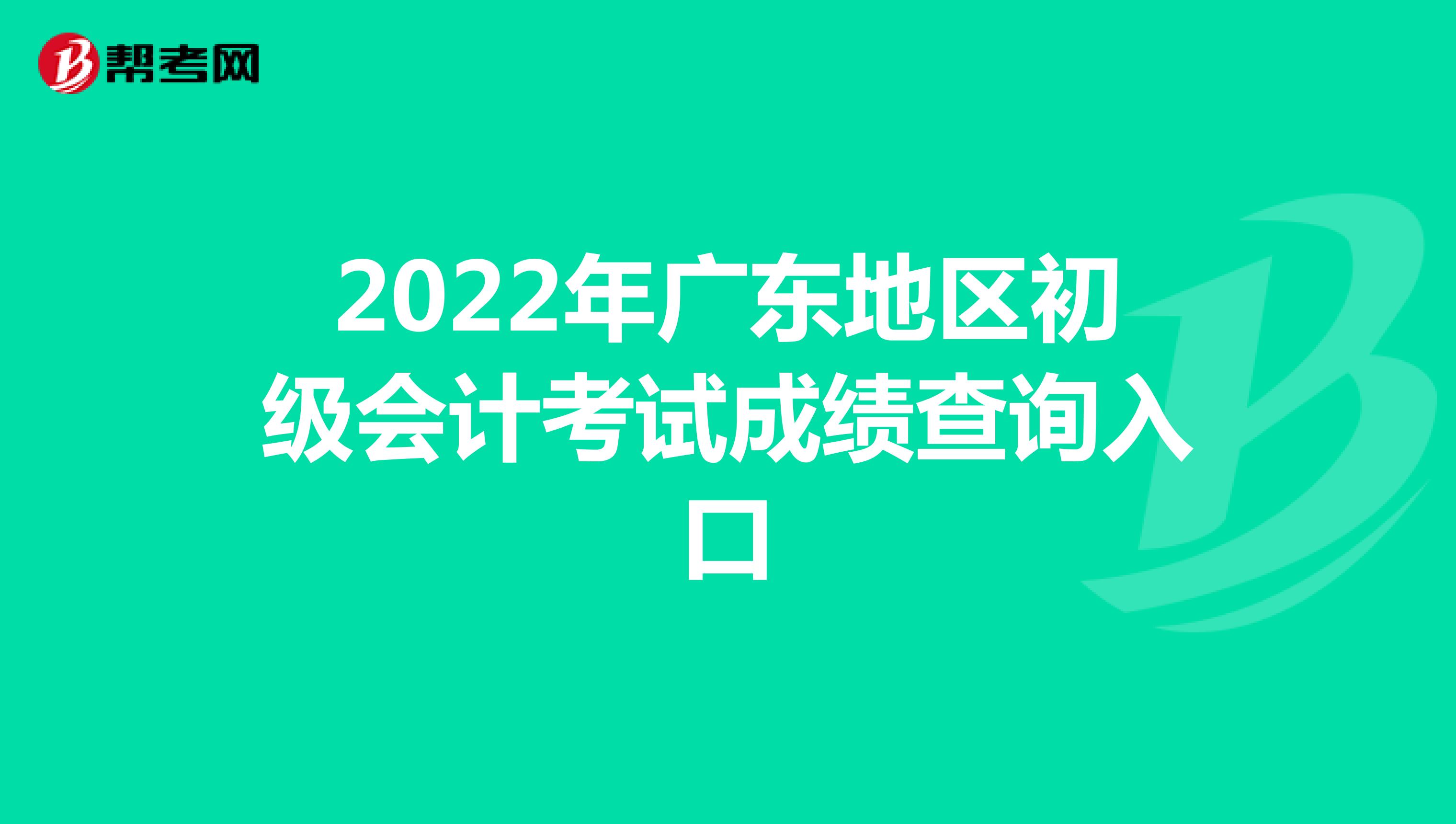 2022年廣東地區初級會計考試成績查詢入口