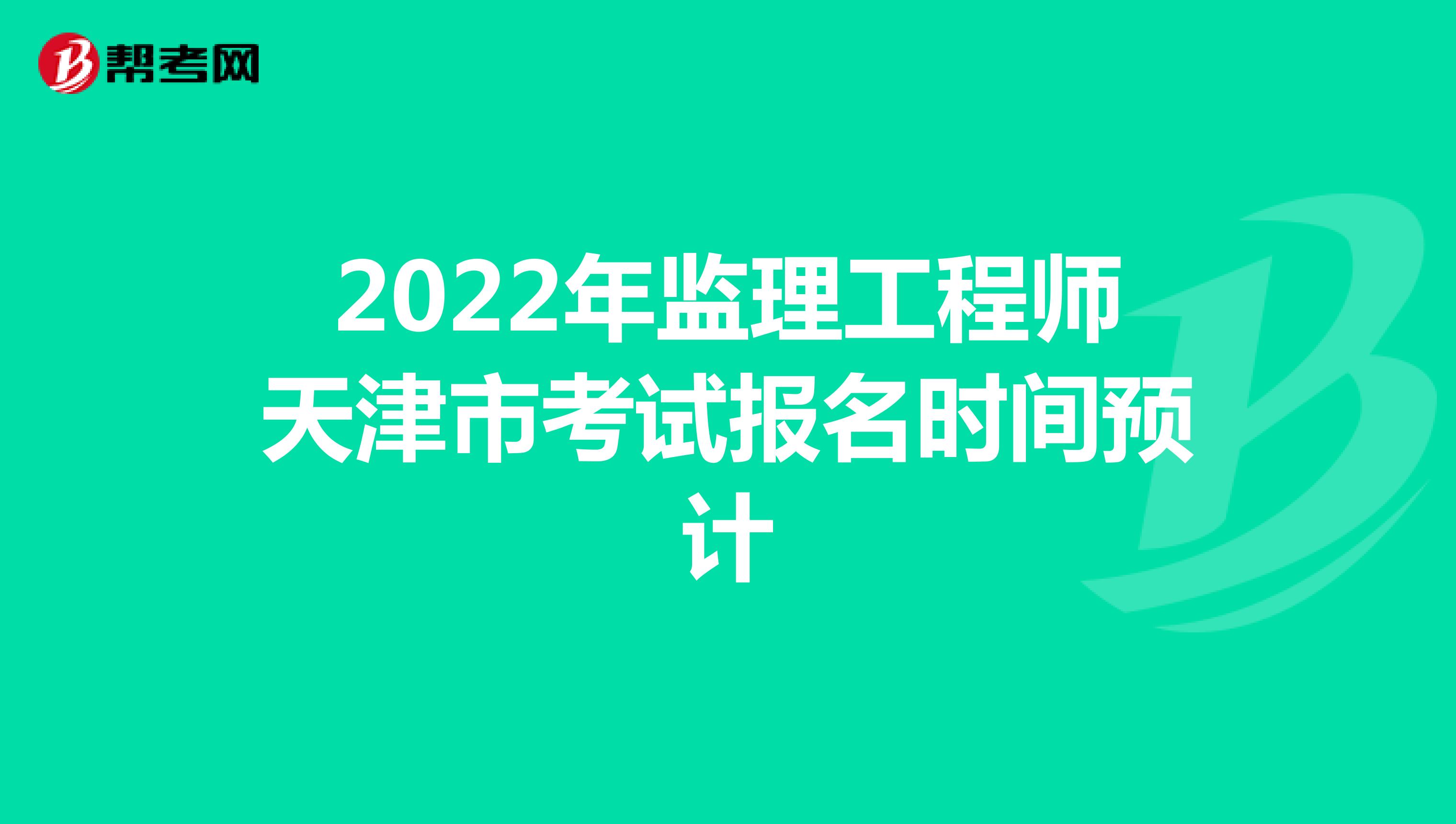 2022年监理工程师考试天津市报名时间预计