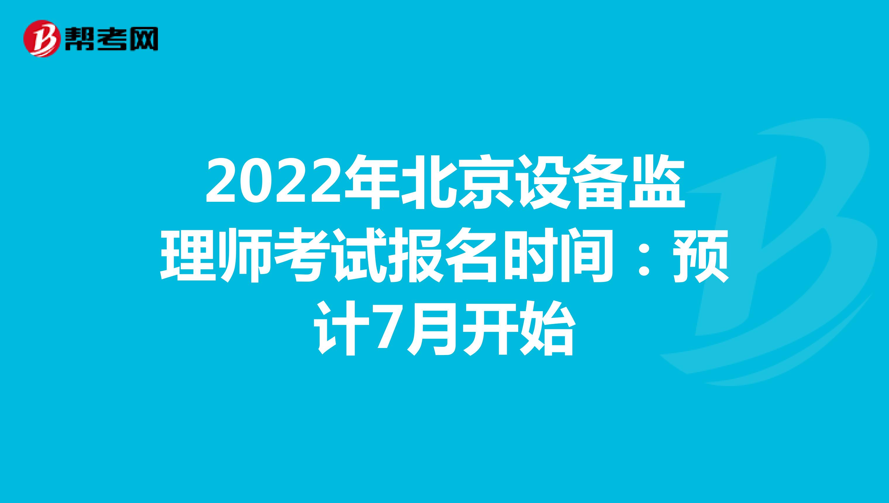 2022年北京设备监理师考试报名时间：预计7月开始