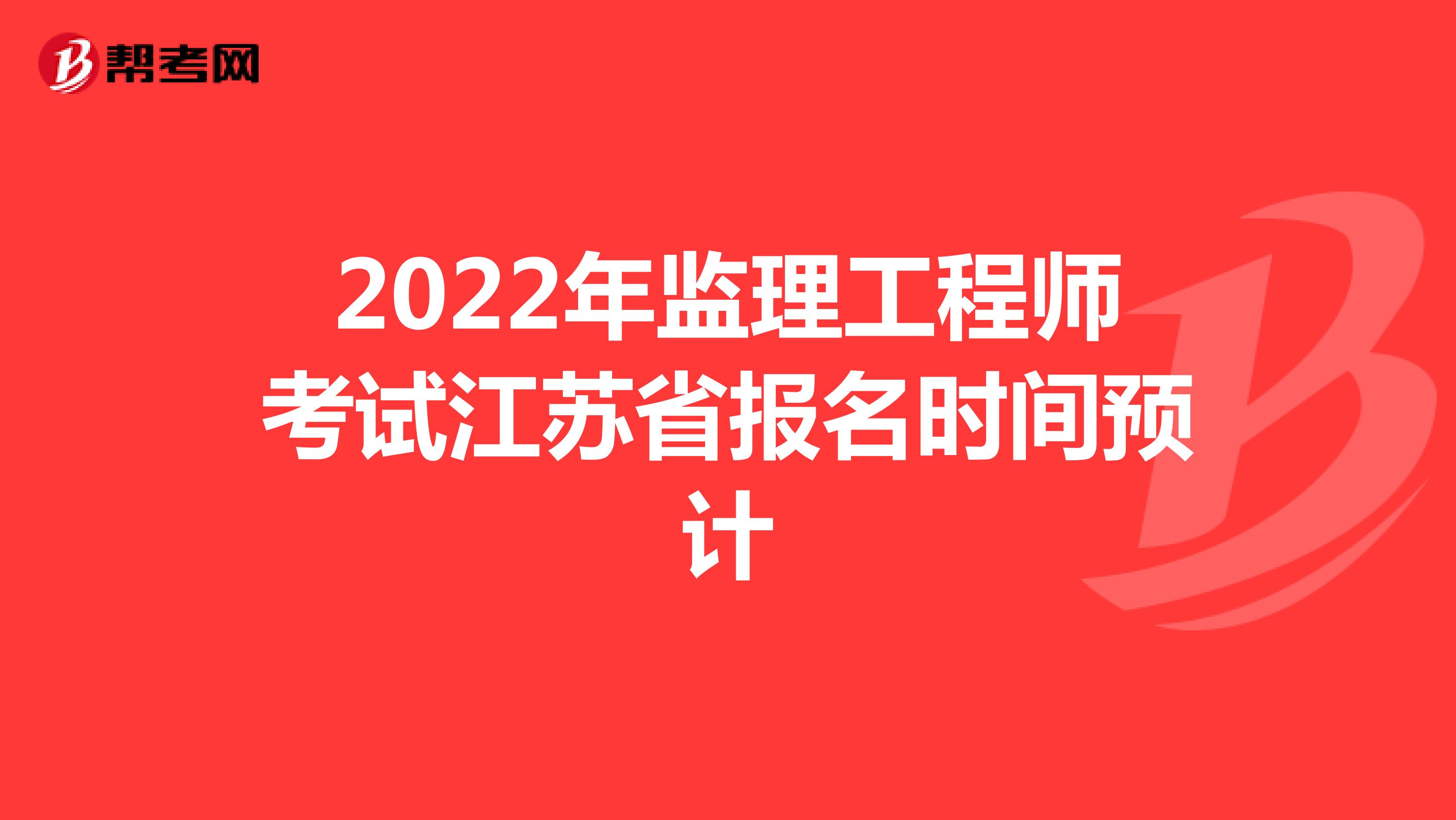 2022年监理工程师考试江苏省报名时间预计