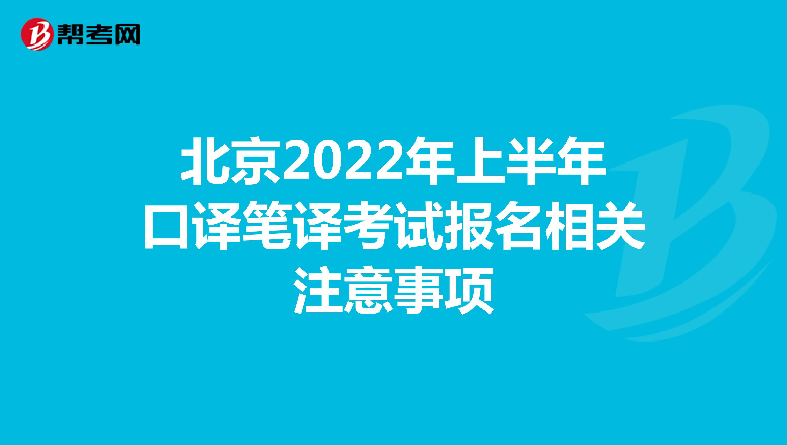 北京2022年上半年口译笔译考试报名相关注意事项