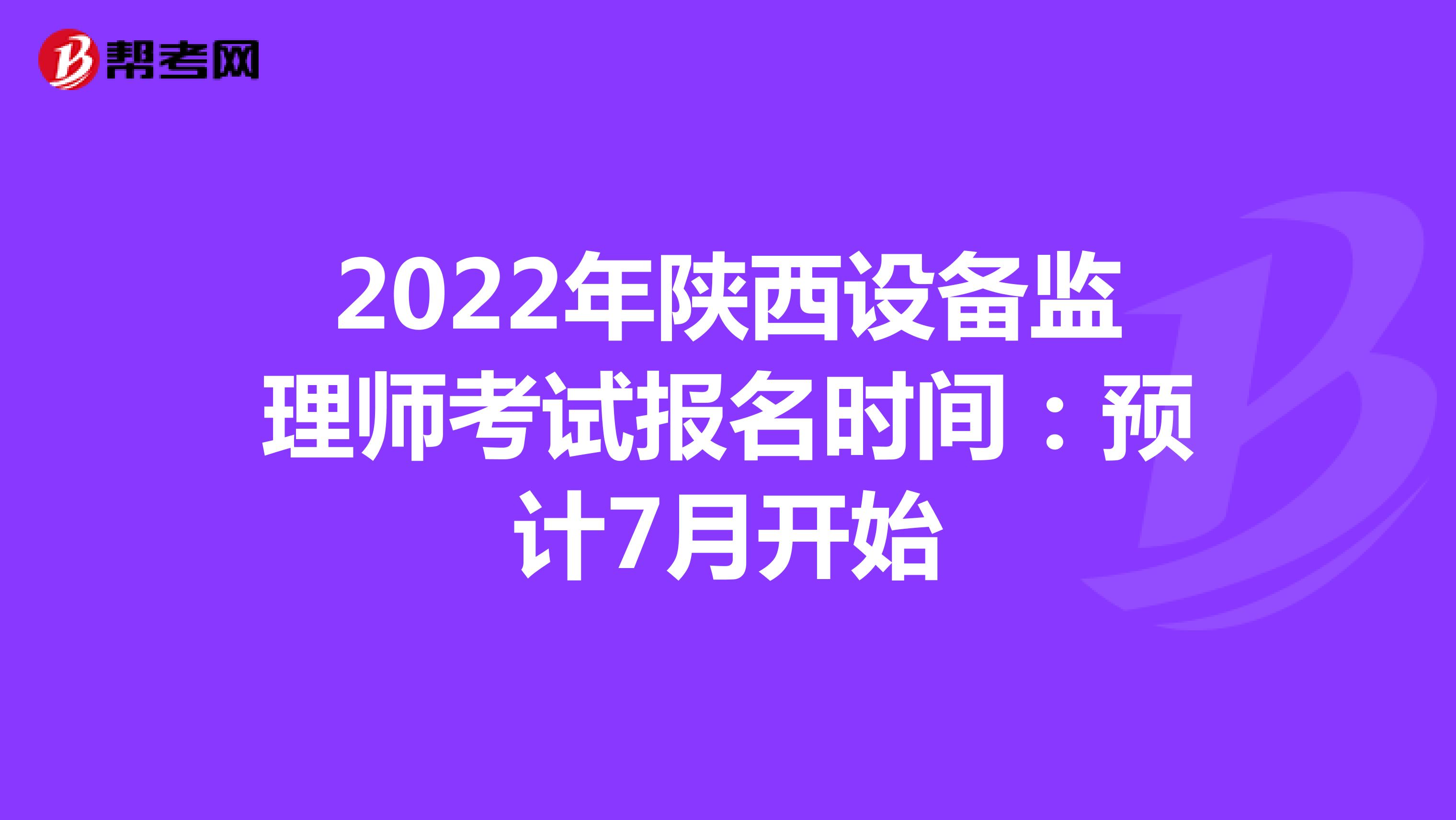 2022年陕西设备监理师考试报名时间：预计7月开始