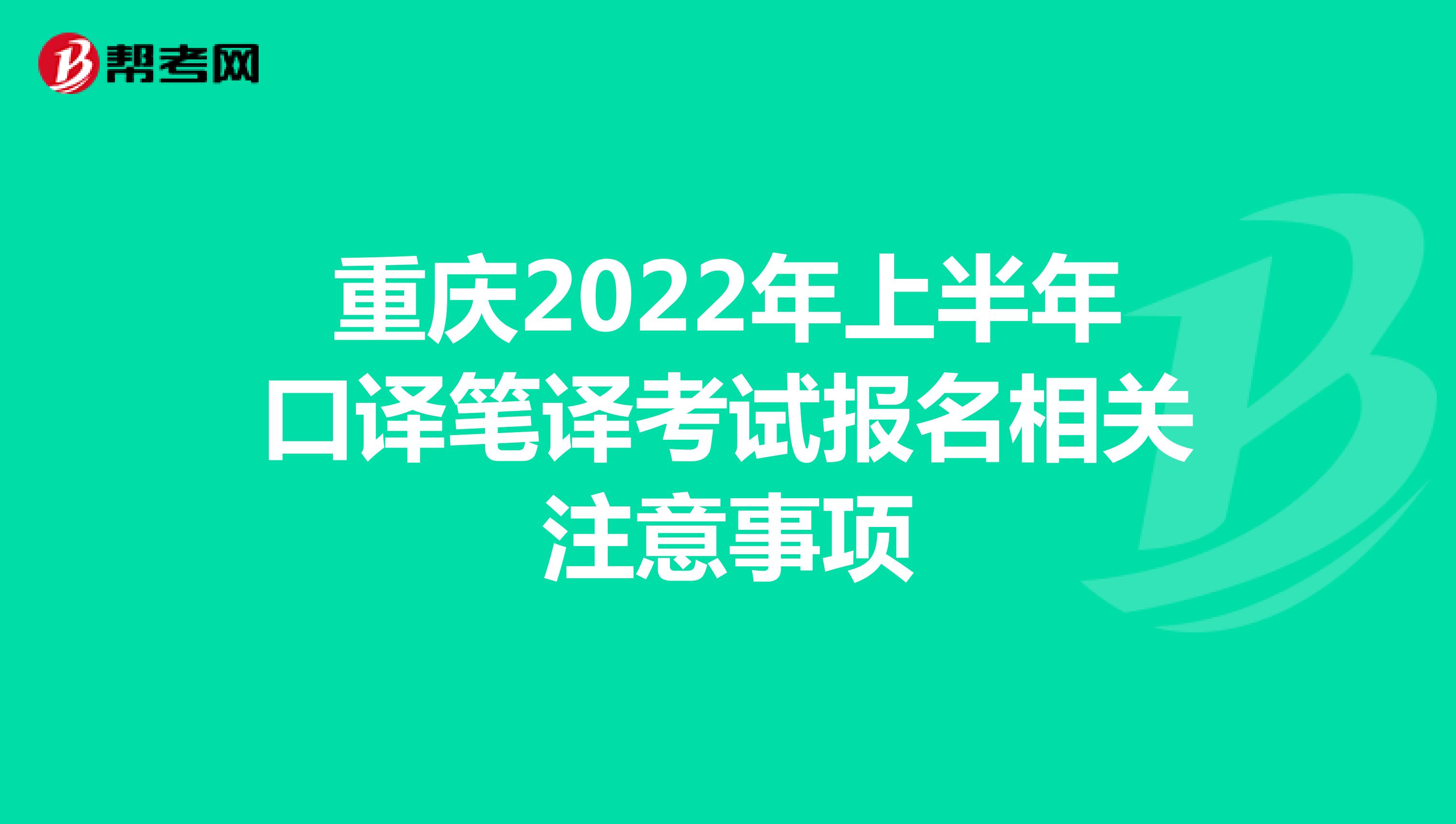 重庆2022年上半年口译笔译考试报名相关注意事项