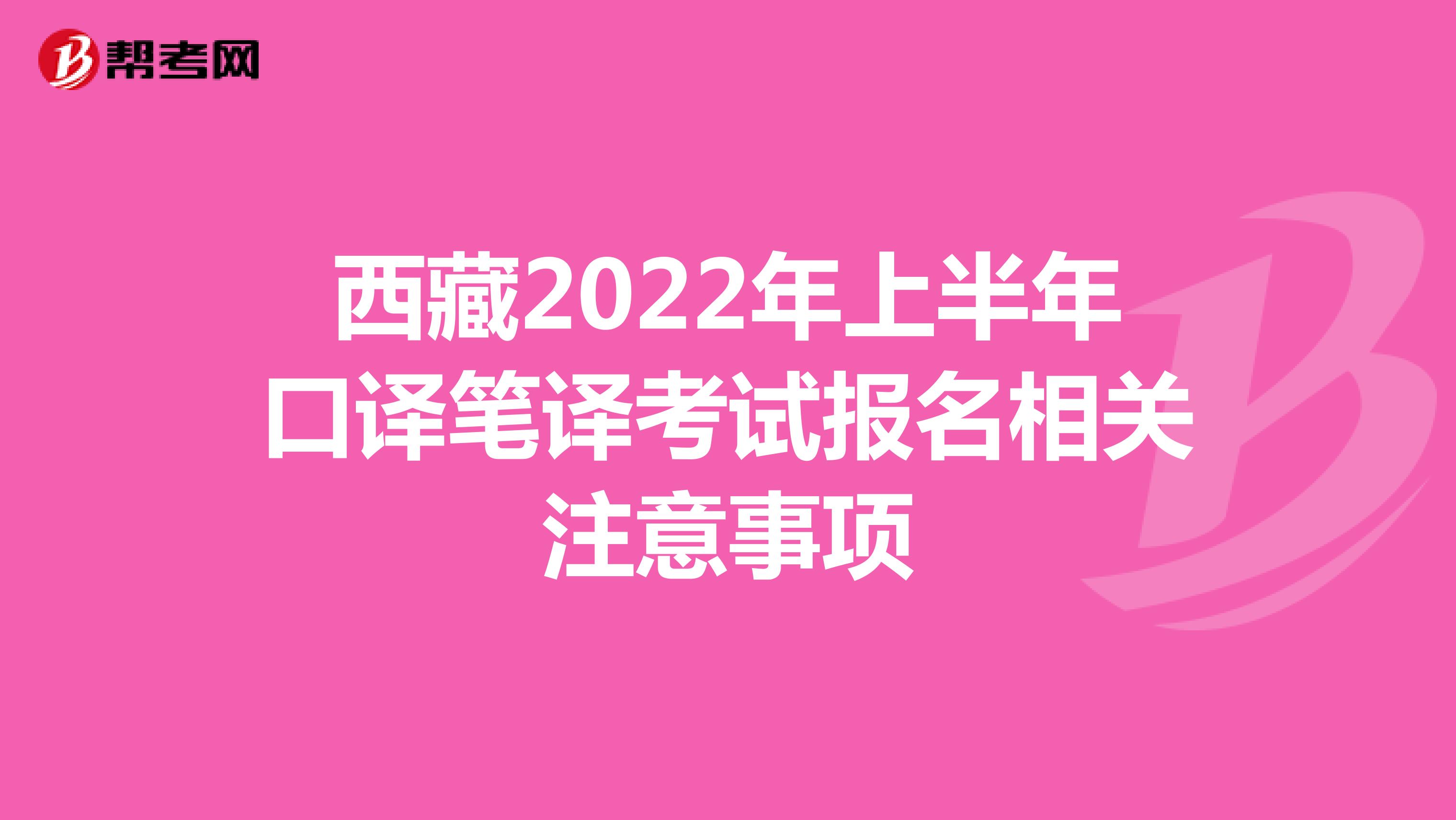 西藏2022年上半年口译笔译考试报名相关注意事项