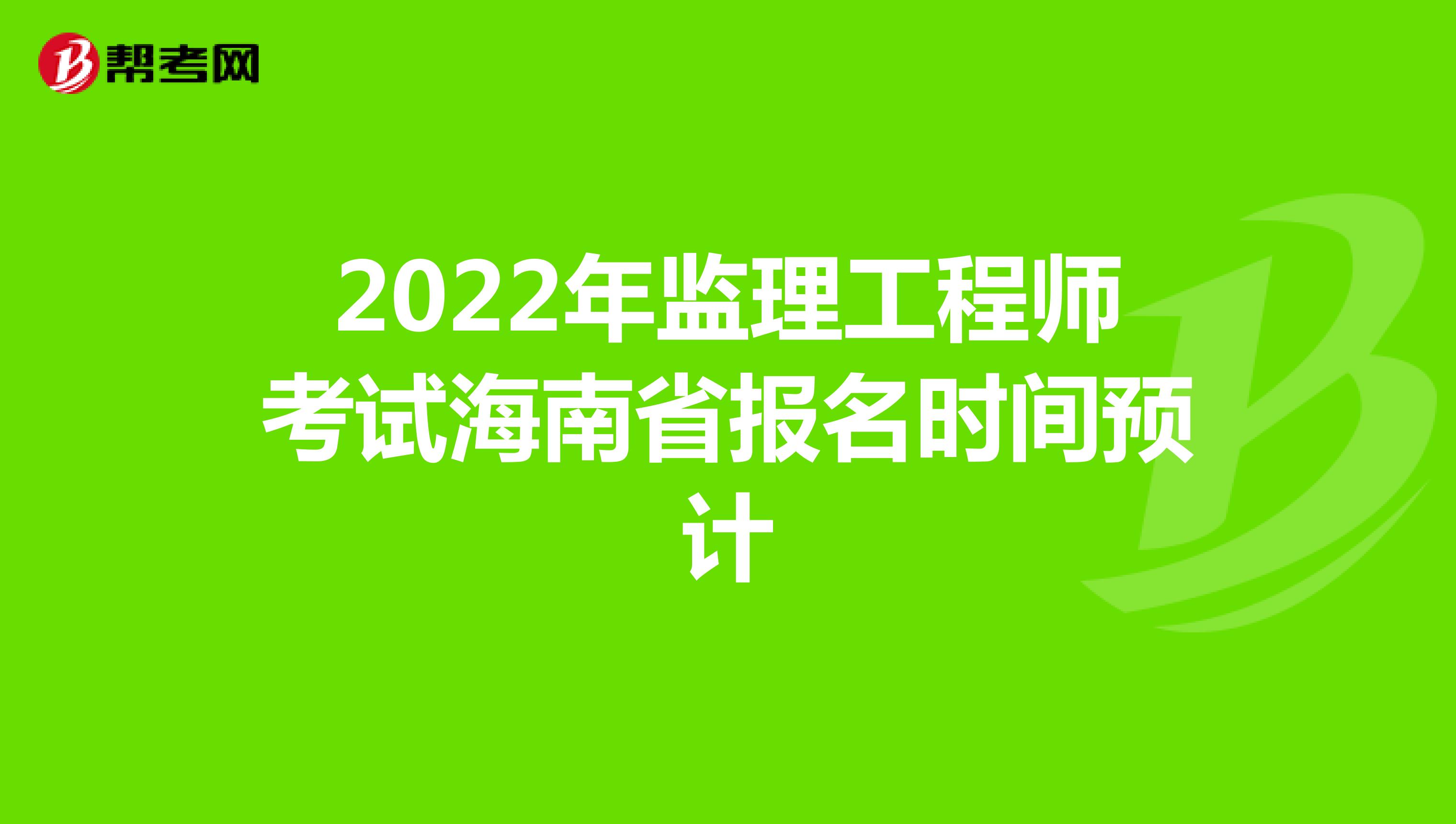 2022年监理工程师考试海南省报名时间预计