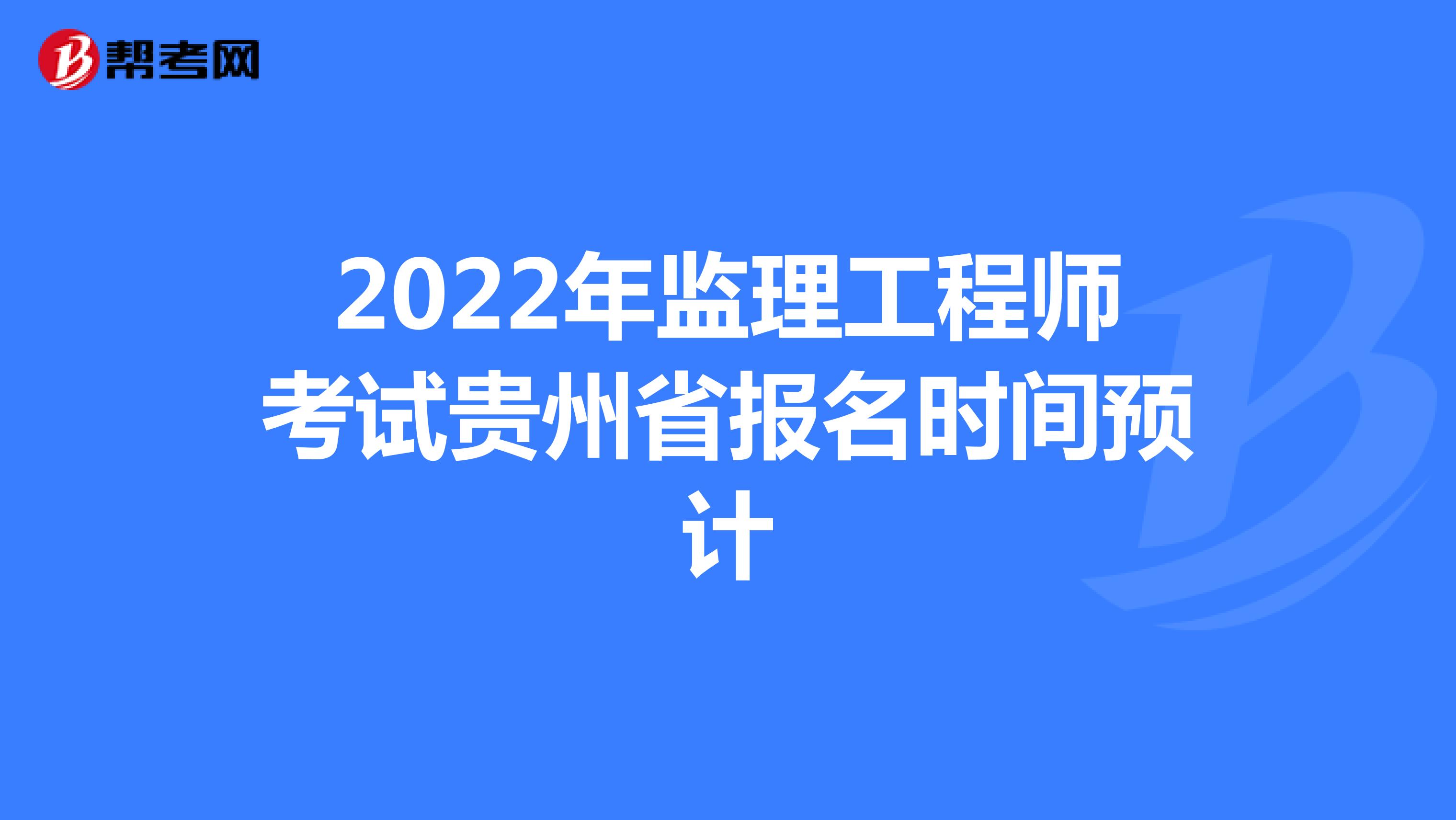 2022年监理工程师考试贵州省报名时间预计