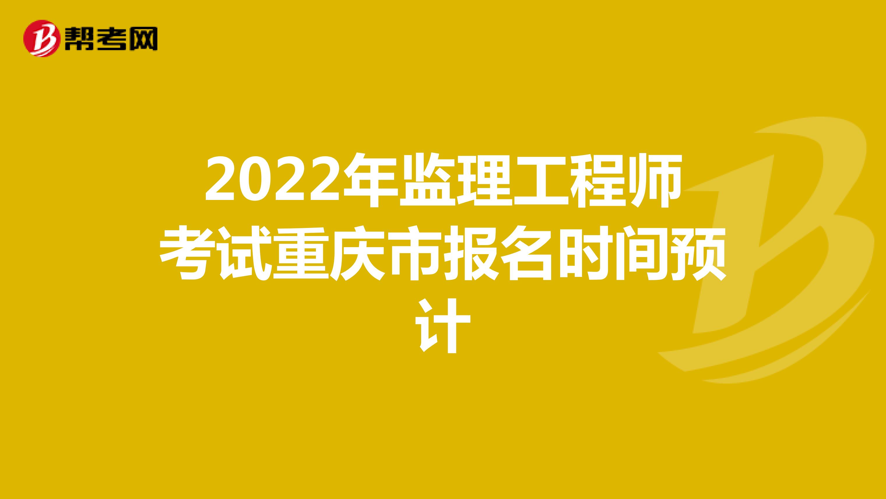 2022年监理工程师考试重庆市报名时间预计