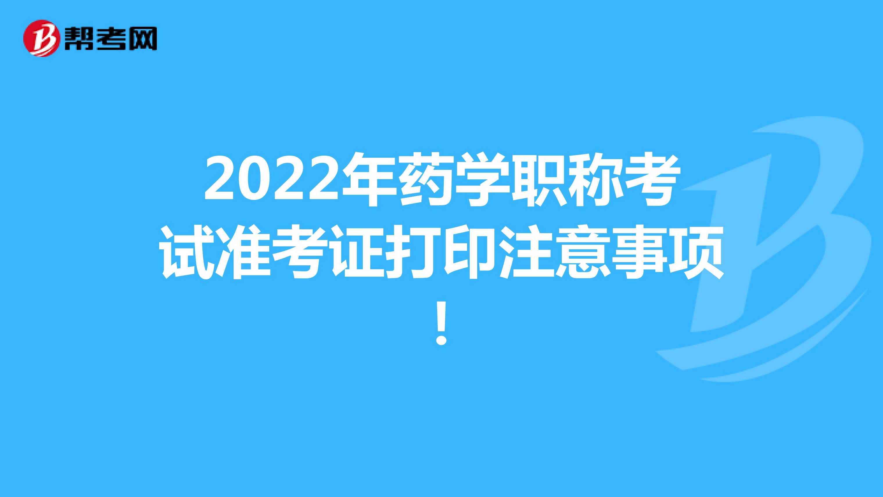 2022年药学职称考试准考证打印注意事项！