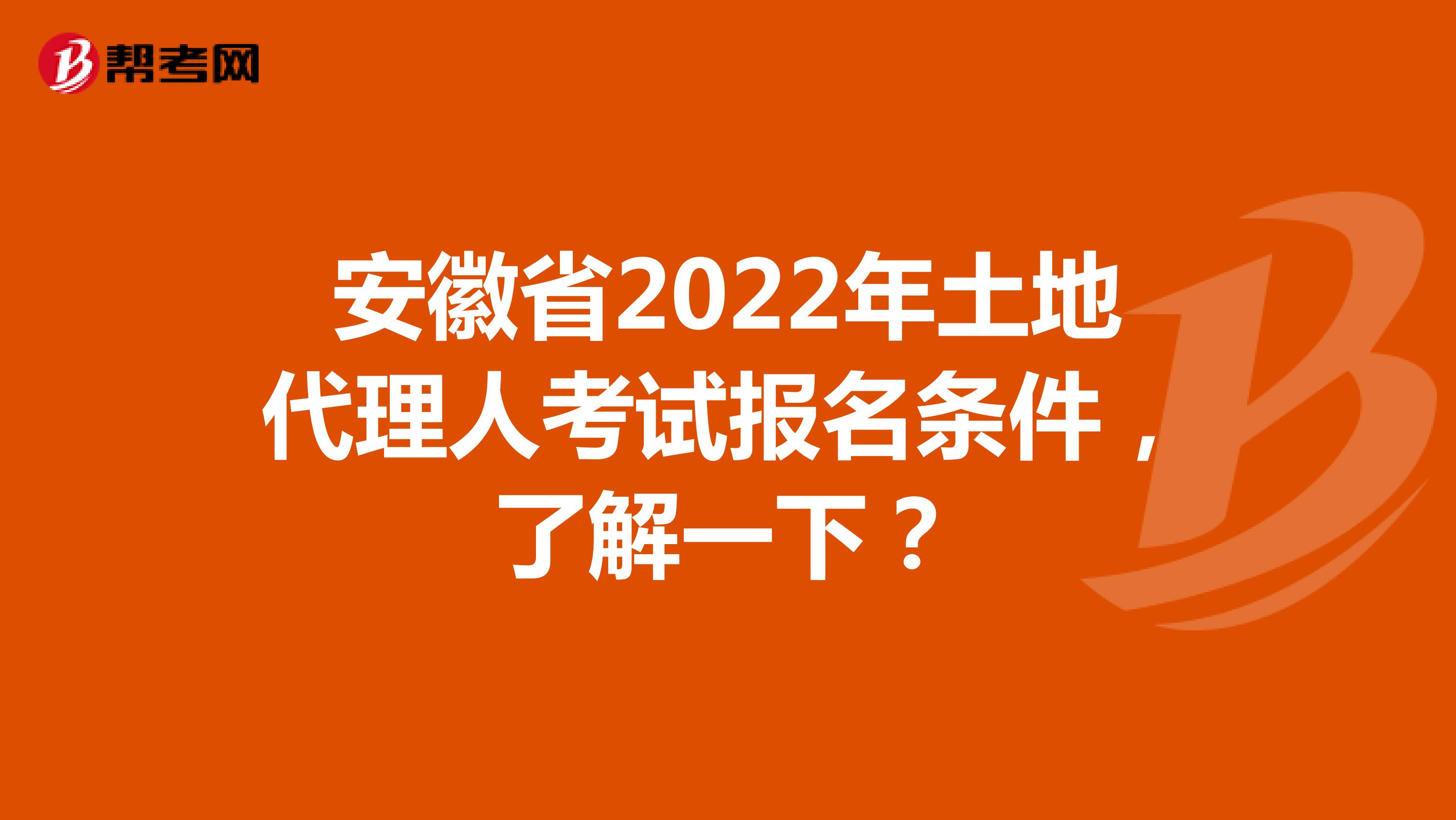 安徽省2022年土地代理人考试报名条件，了解一下？
