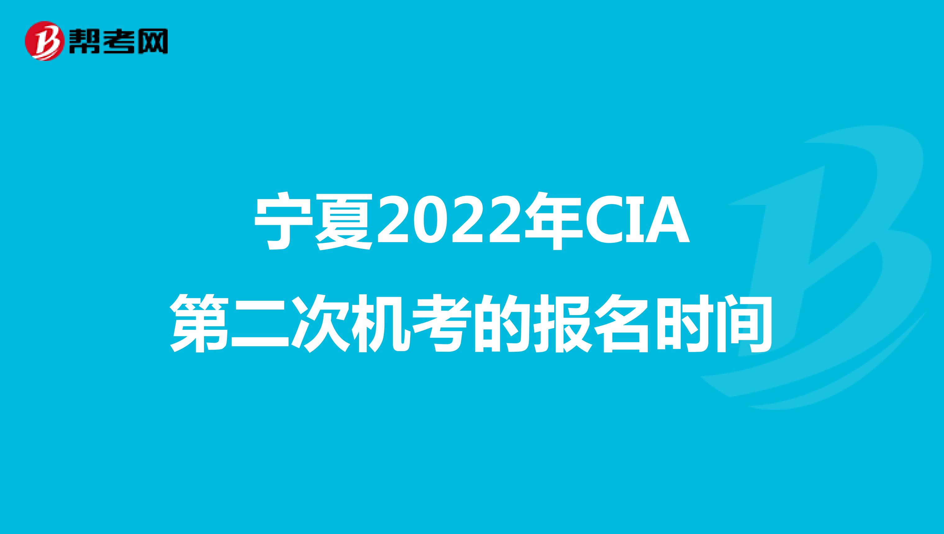 宁夏2022年CIA第二次机考的报名时间