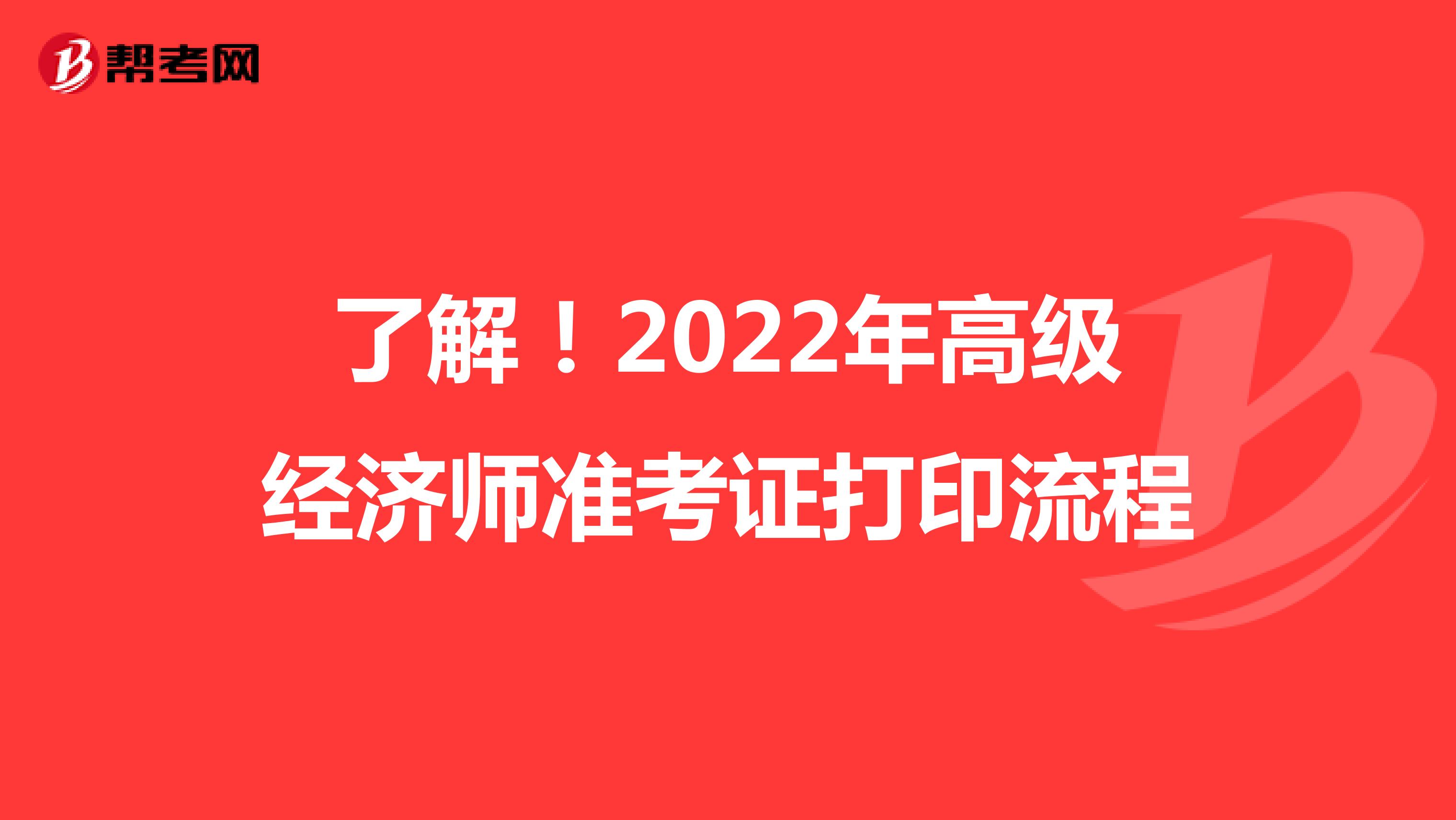 了解！2022年高級經(jīng)濟(jì)師準(zhǔn)考證打印流程