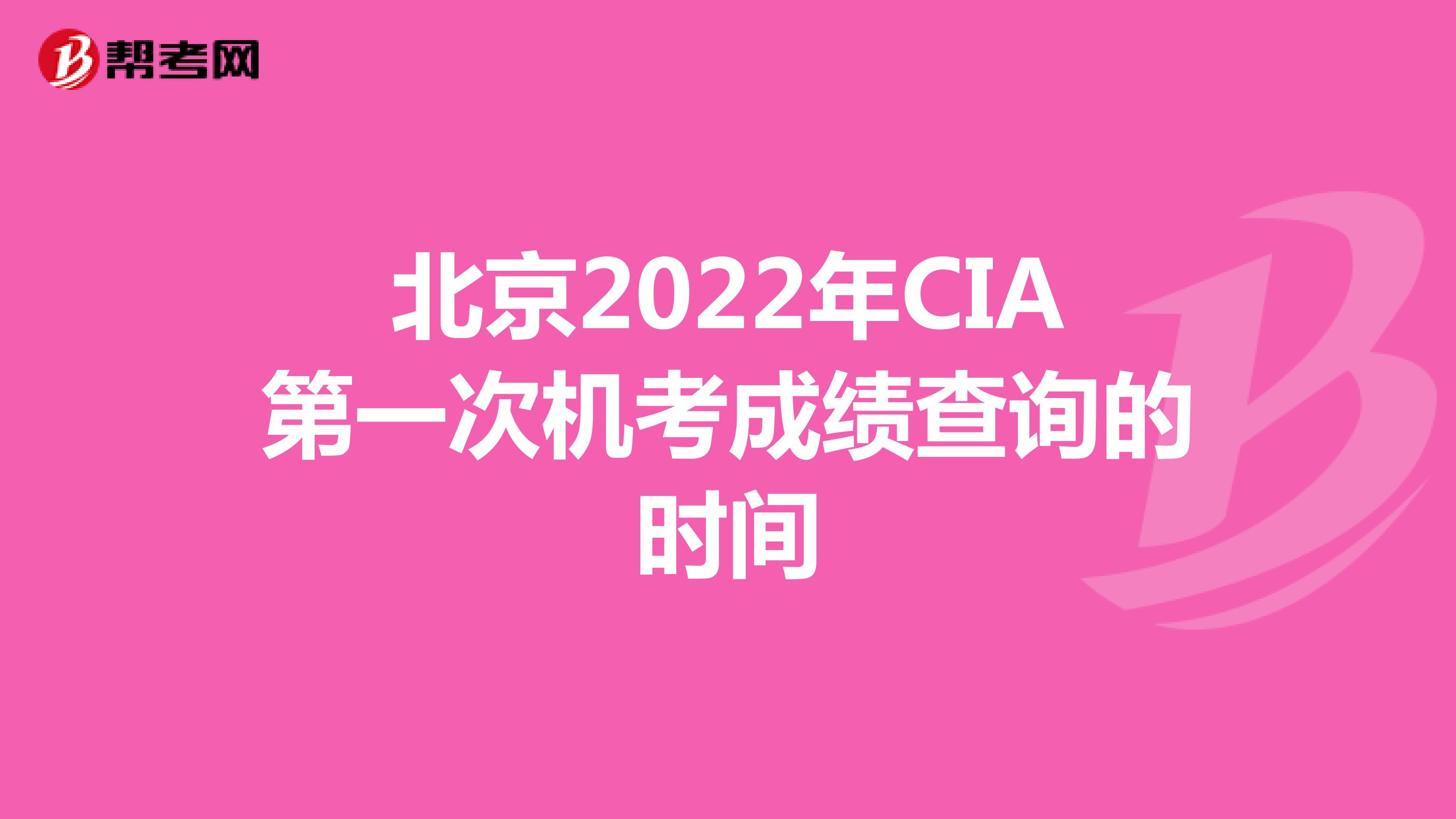 北京2022年CIA第一次机考成绩查询的时间