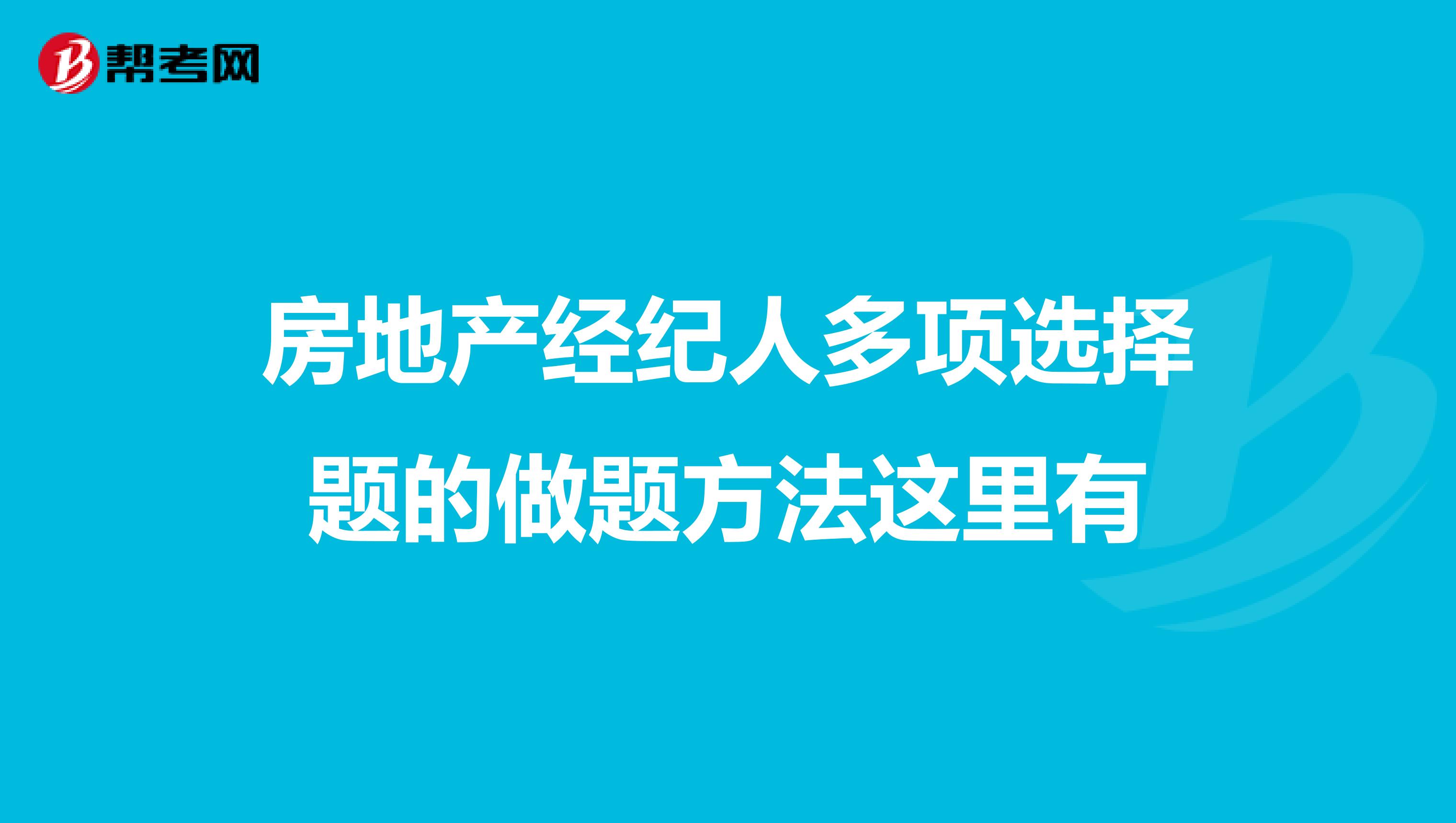 房地产经纪人多项选择题的做题方法这里有