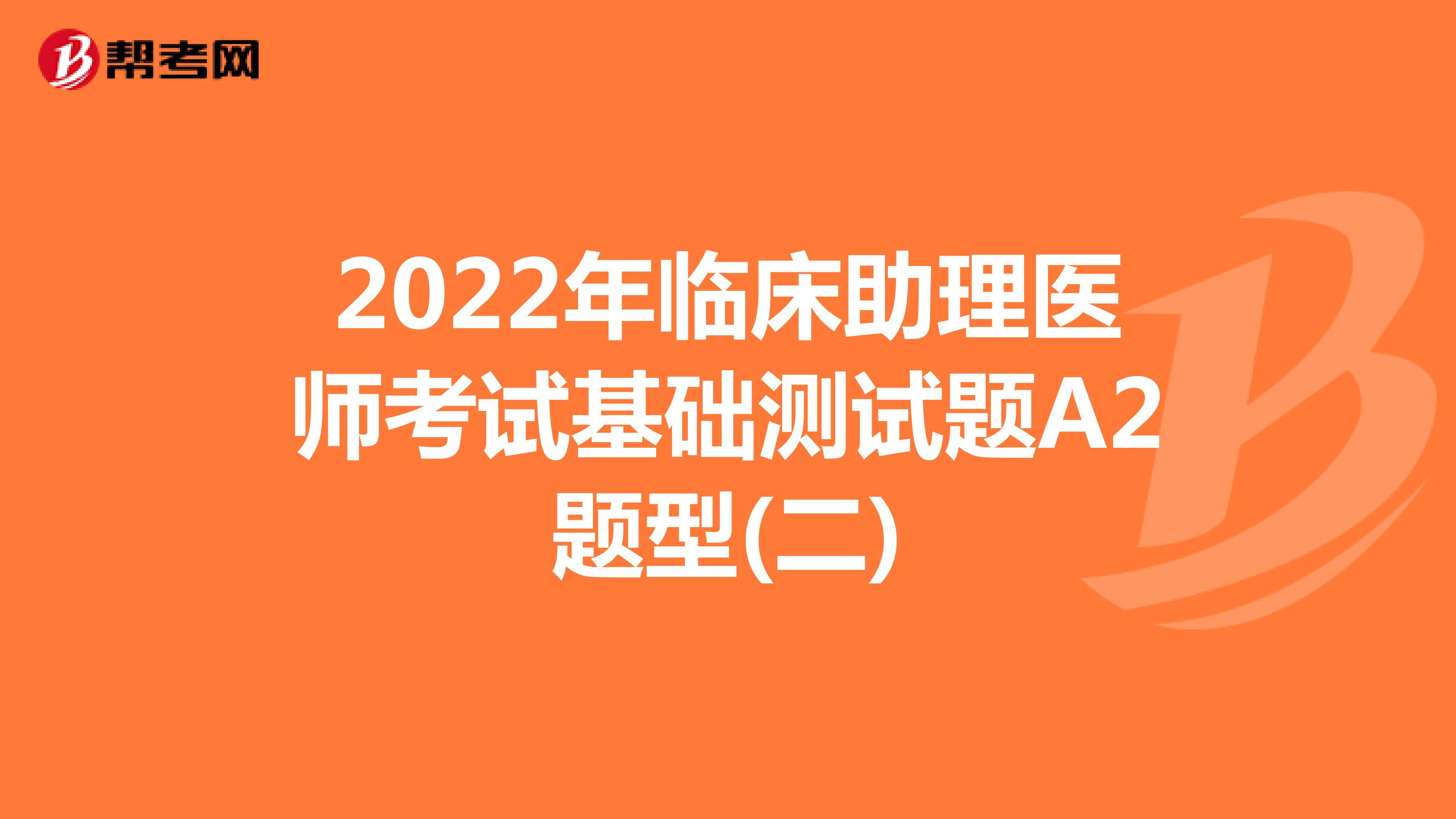 2022年临床助理医师考试基础测试题A2题型(二)
