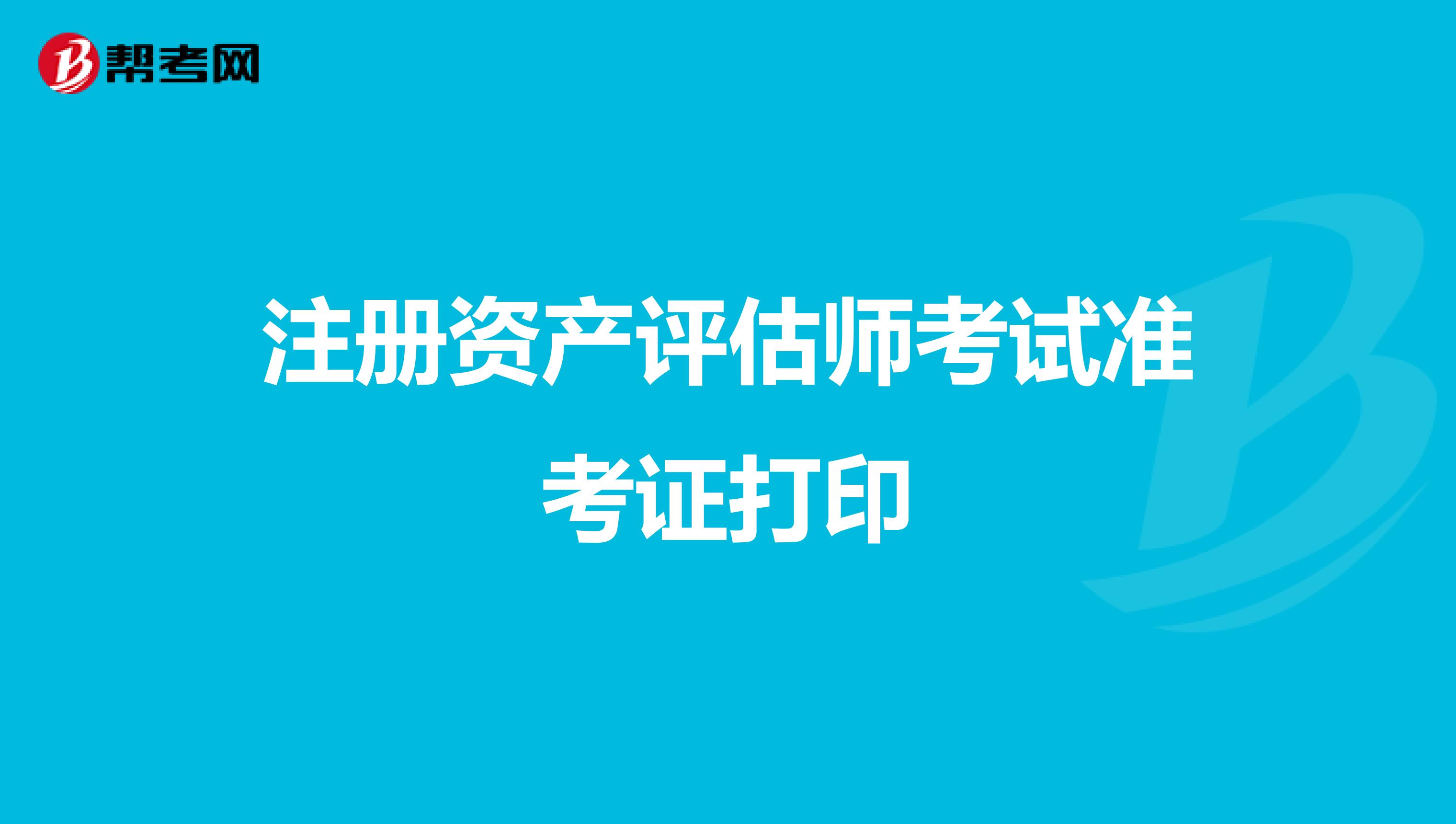 注冊資產評估師考試準考證打印